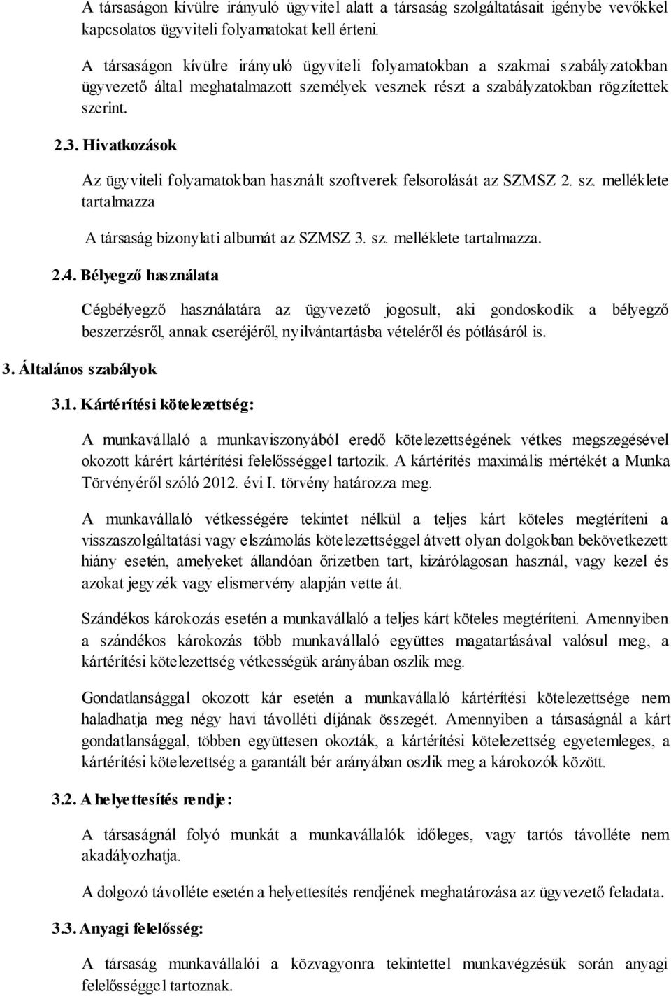 Hivatkozások Az ügyviteli folyamatokban használt szoftverek felsorolását az SZMSZ 2. sz. melléklete tartalmazza A társaság bizonylati albumát az SZMSZ 3. sz. melléklete tartalmazza. 2.4.