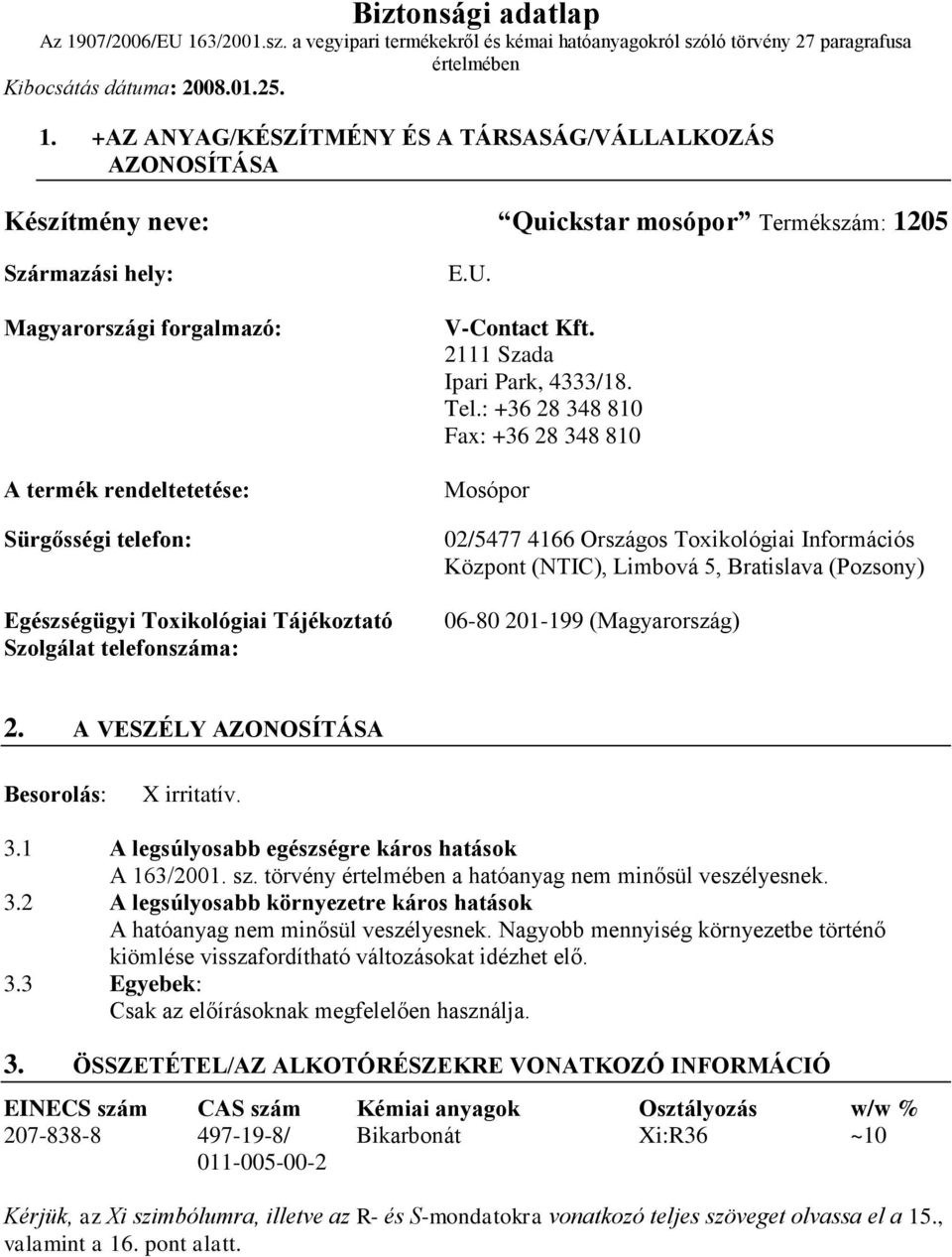 : +36 28 348 810 Fax: +36 28 348 810 Mosópor 02/5477 4166 Országos Toxikológiai Információs Központ (NTIC), Limbová 5, Bratislava (Pozsony) 06-80 201-199 (Magyarország) 2.