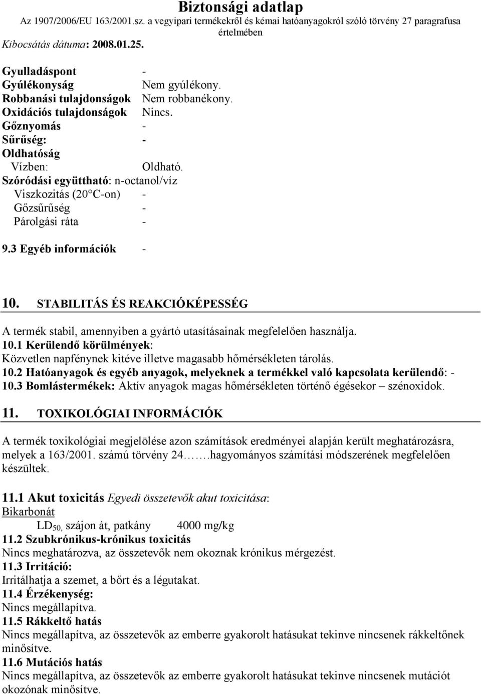 STABILITÁS ÉS REAKCIÓKÉPESSÉG A termék stabil, amennyiben a gyártó utasításainak megfelelően használja. 10.1 Kerülendő körülmények: Közvetlen napfénynek kitéve illetve magasabb hőmérsékleten tárolás.