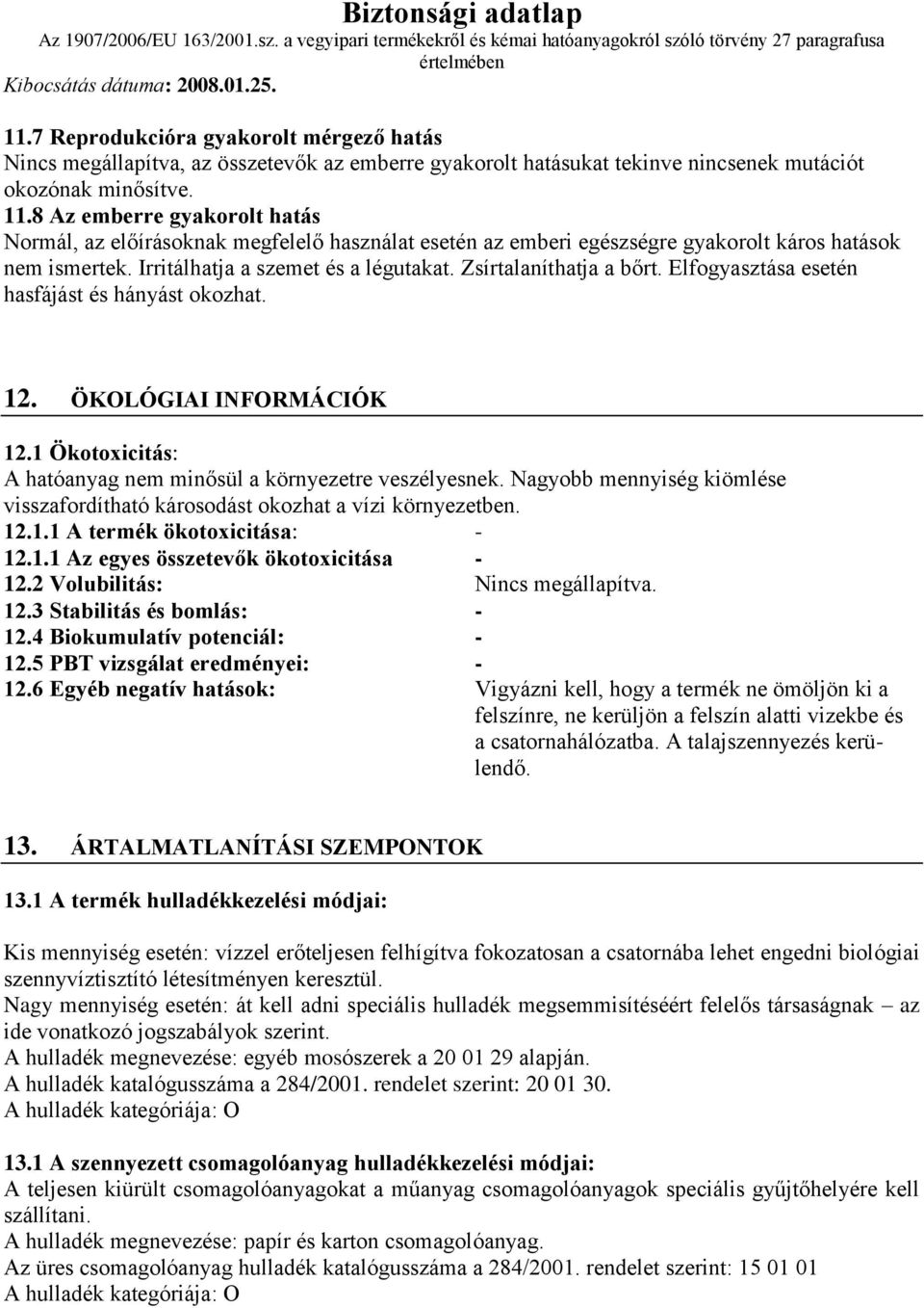 Zsírtalaníthatja a bőrt. Elfogyasztása esetén hasfájást és hányást okozhat. 12. ÖKOLÓGIAI INFORMÁCIÓK 12.1 Ökotoxicitás: A hatóanyag nem minősül a környezetre veszélyesnek.