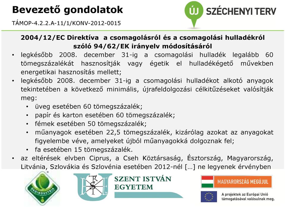 december 31-ig a csomagolási hulladékot alkotó anyagok tekintetében a következő minimális, újrafeldolgozási célkitűzéseket valósítják meg: üveg esetében 60 tömegszázalék; papír és karton esetében 60