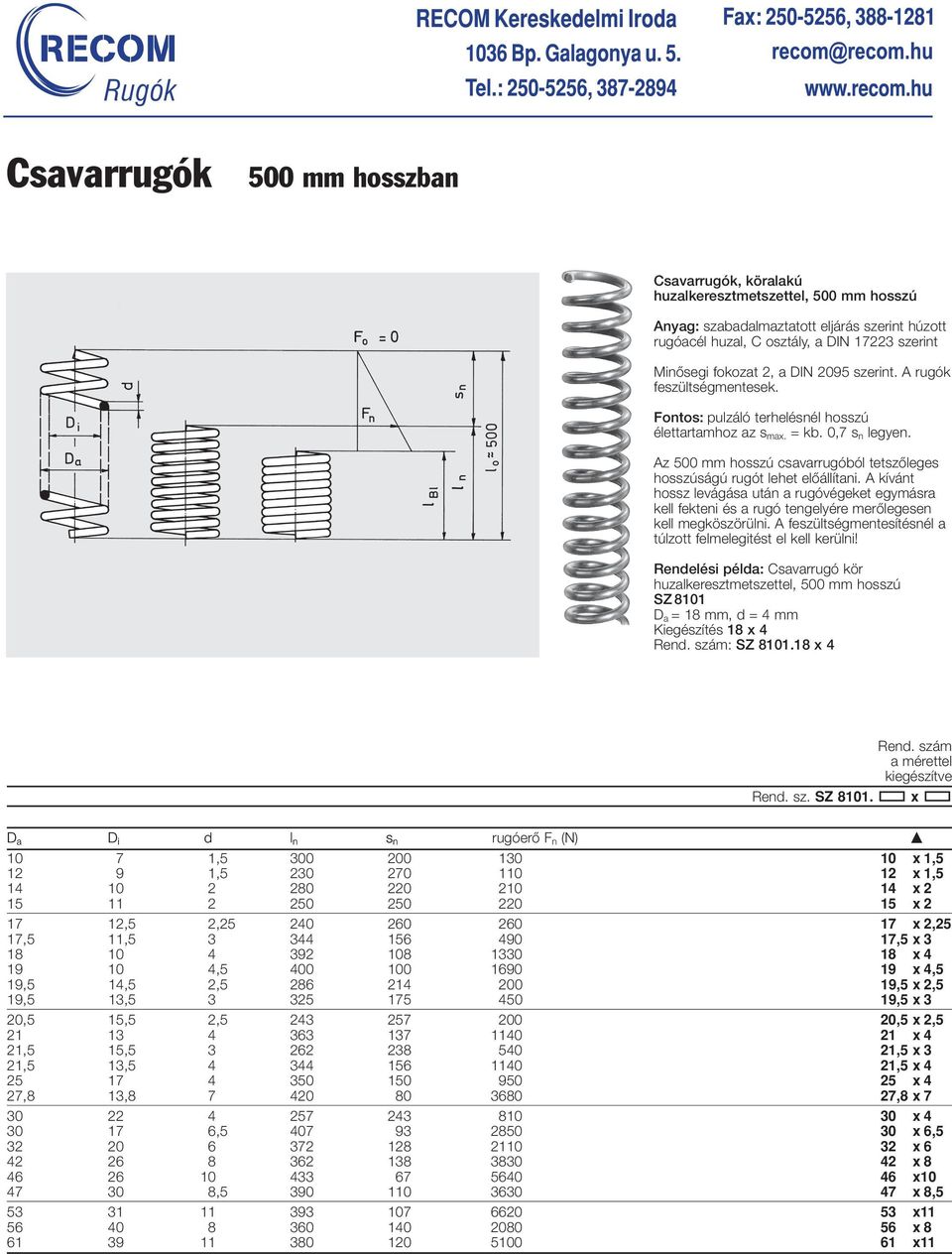 Az 0 mm hosszú csavarrugóból tetszôleges hosszúságú rugót lehet elôállítani. A kívánt hossz levágása után a rugóvégeket egymásra kell fekteni és a rugó tengelyére merôlegesen kell megköszörülni.