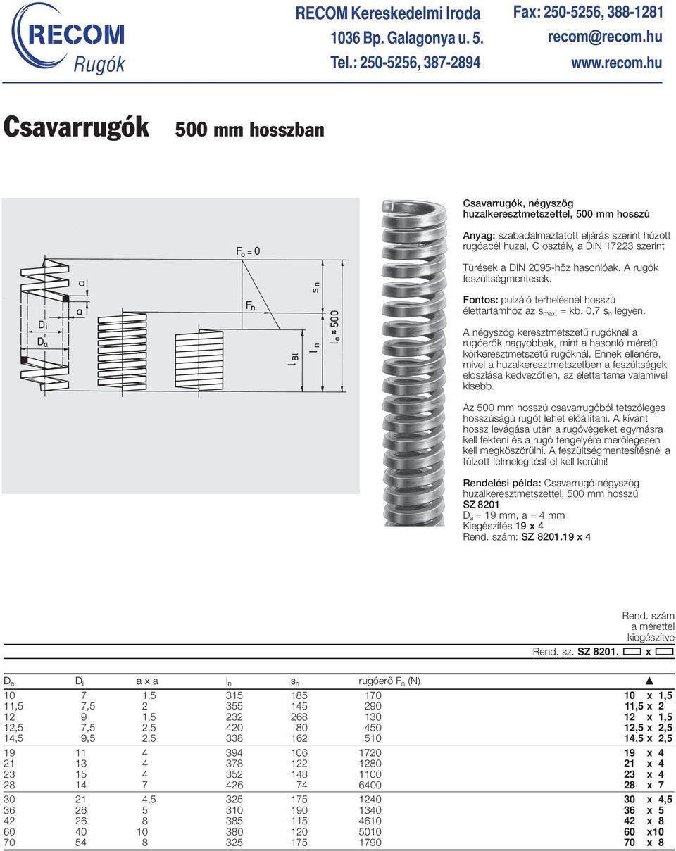 A négyszög keresztmetszetû rugóknál a rugóerôk nagyobbak, mint a hasonló méretû körkeresztmetszetû rugóknál.