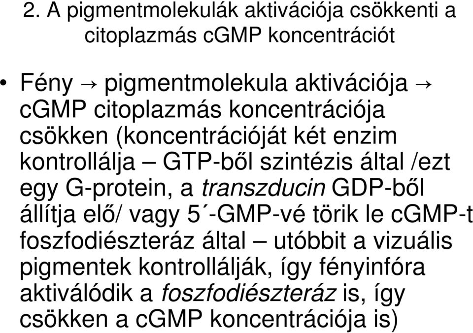 G-protein, a transzducin GDP-ből állítja elő/ vagy 5 -GMP-vé törik le cgmp-t foszfodiészteráz által utóbbit a