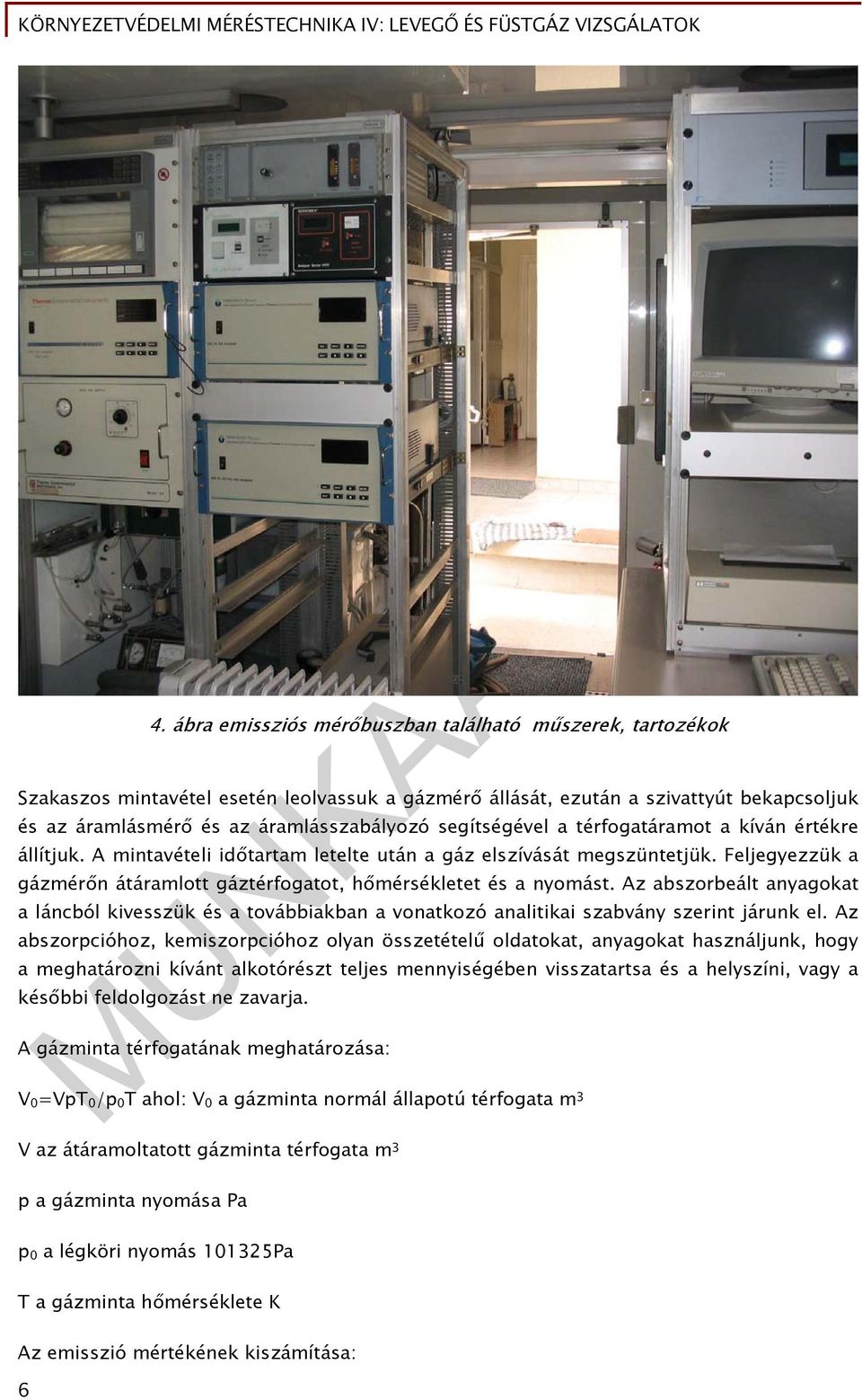 Feljegyezzük a gázmérőn átáramlott gáztérfogatot, hőmérsékletet és a nyomást. Az abszorbeált anyagokat a láncból kivesszük és a továbbiakban a vonatkozó analitikai szabvány szerint járunk el.