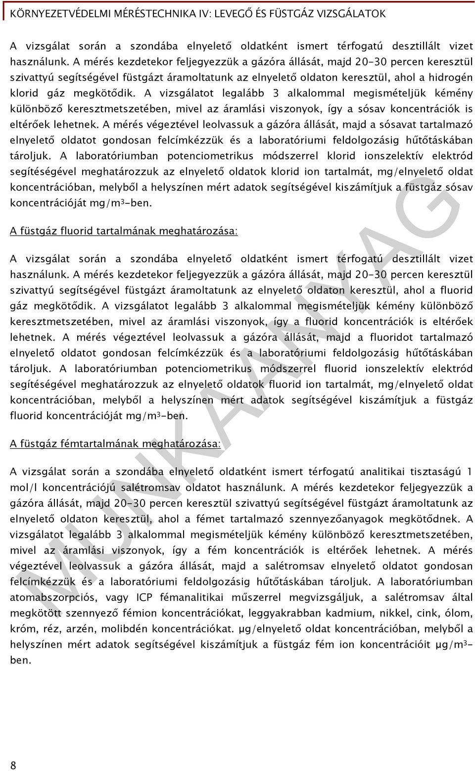 A vizsgálatot legalább 3 alkalommal megismételjük kémény különböző keresztmetszetében, mivel az áramlási viszonyok, így a sósav koncentrációk is eltérőek lehetnek.