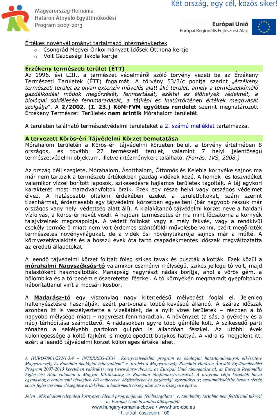 A törvény 53/3/c pontja szerint érzékeny természeti terület az olyan extenzív mővelés alatt álló terület, amely a természetkímélı gazdálkodási módok megırzését, fenntartását, ezáltal az élıhelyek