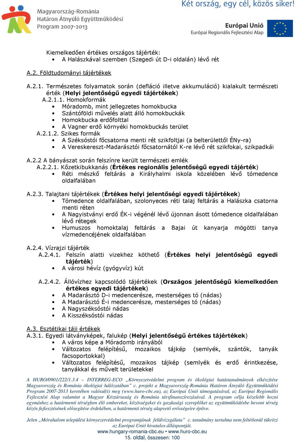 1. Homokformák Móradomb, mint jellegzetes homokbucka Szántóföldi mővelés alatt álló homokbuckák Homokbucka erdıfolttal A Vagner erdı környéki homokbuckás terület A.2.