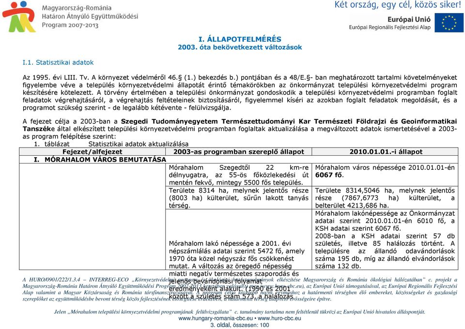 A törvény értelmében a települési önkormányzat gondoskodik a települési környezetvédelmi programban foglalt feladatok végrehajtásáról, a végrehajtás feltételeinek biztosításáról, figyelemmel kíséri