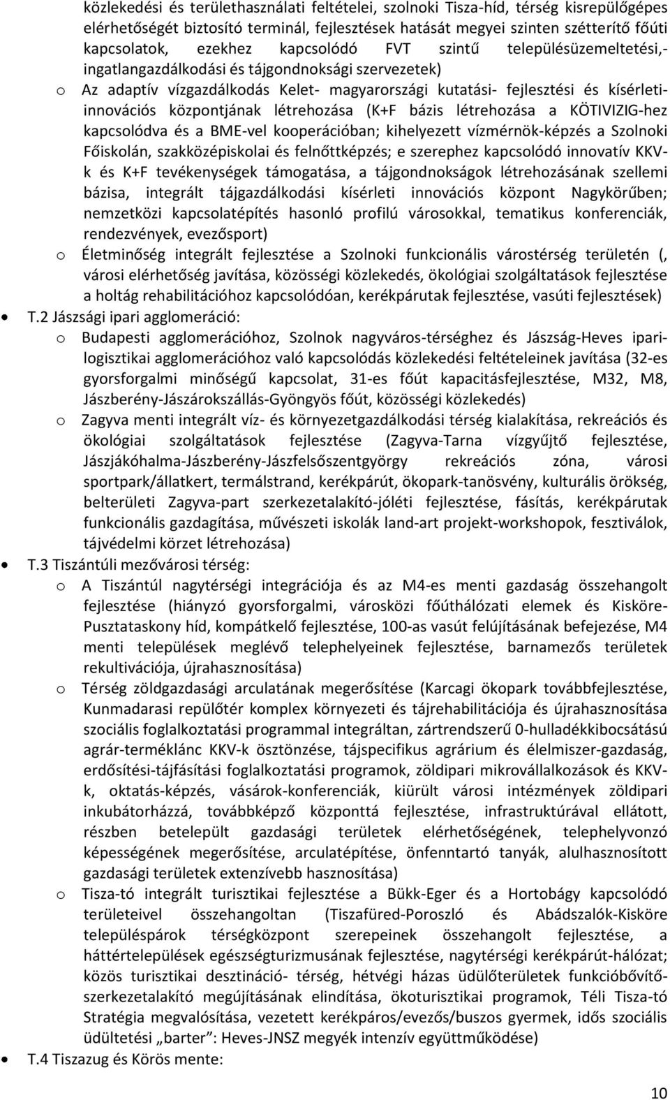 központjának létrehozása (K+F bázis létrehozása a KÖTIVIZIG-hez kapcsolódva és a BME-vel kooperációban; kihelyezett vízmérnök-képzés a Szolnoki Főiskolán, szakközépiskolai és felnőttképzés; e