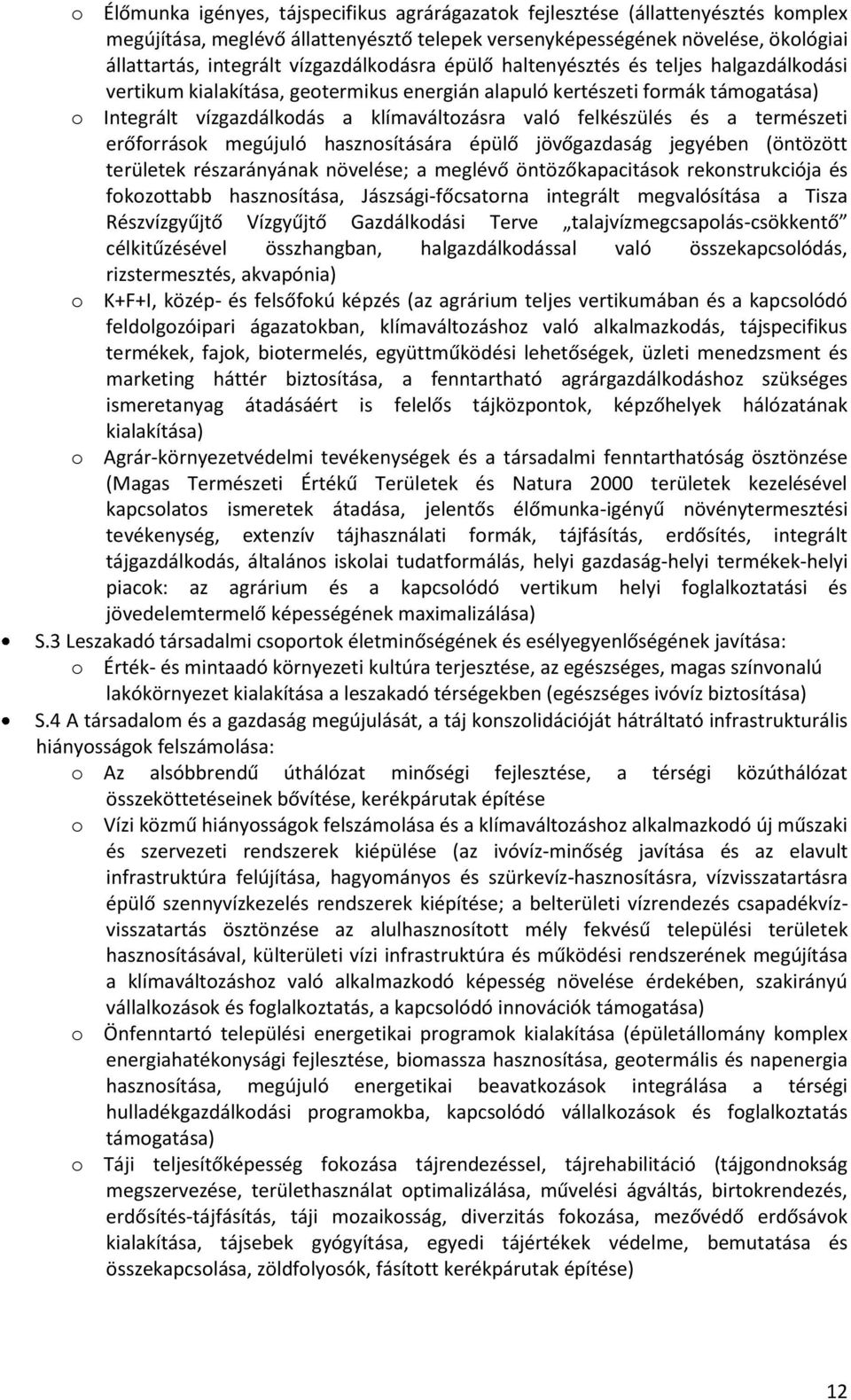 felkészülés és a természeti erőforrások megújuló hasznosítására épülő jövőgazdaság jegyében (öntözött területek részarányának növelése; a meglévő öntözőkapacitások rekonstrukciója és fokozottabb