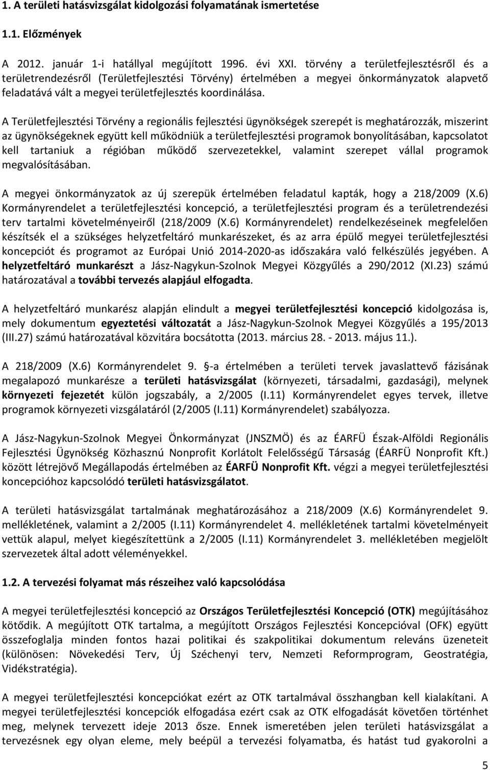 A Területfejlesztési Törvény a regionális fejlesztési ügynökségek szerepét is meghatározzák, miszerint az ügynökségeknek együtt kell működniük a területfejlesztési programok bonyolításában,