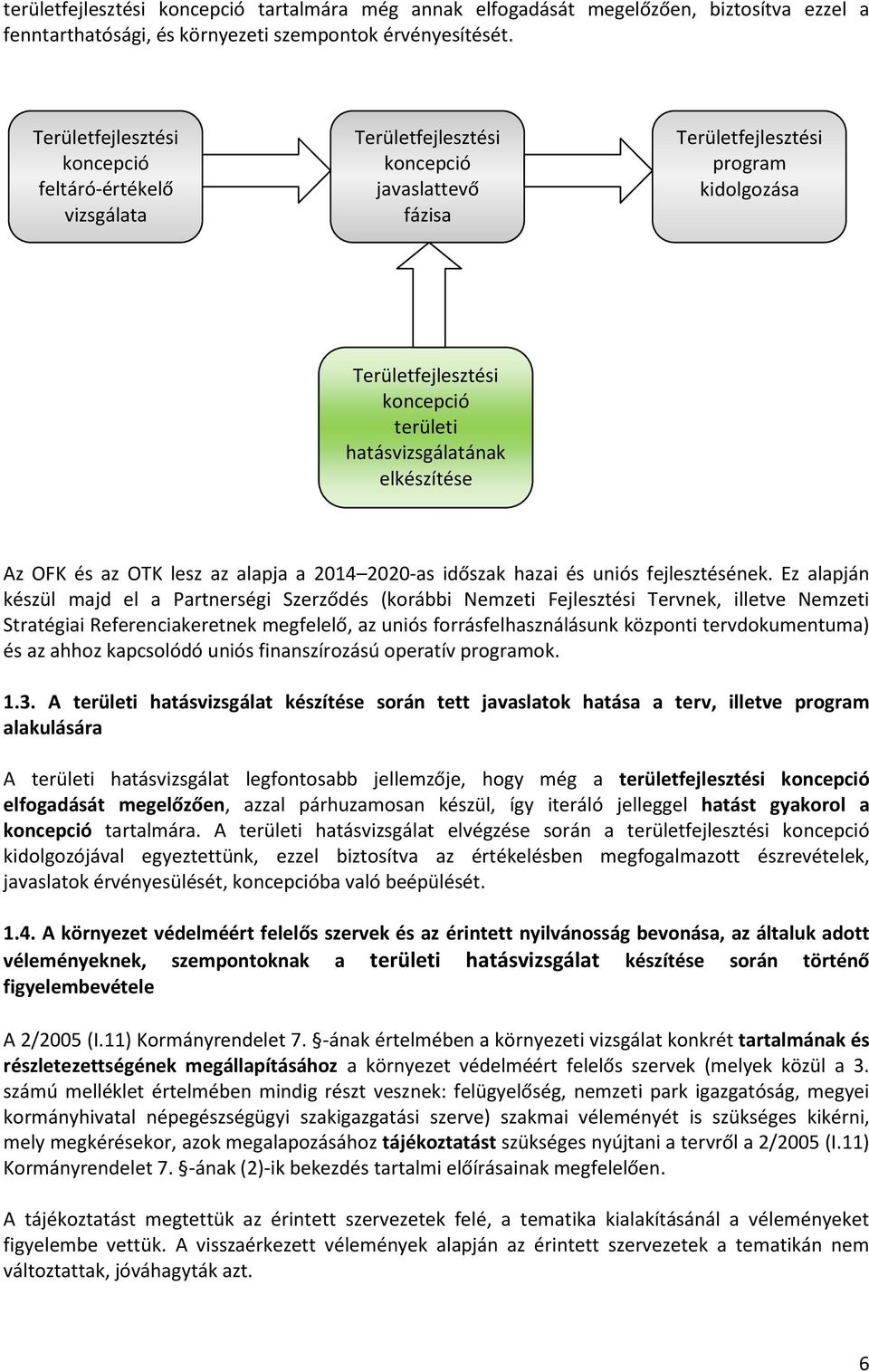 hatásvizsgálatának elkészítése Az OFK és az OTK lesz az alapja a 2014 2020-as időszak hazai és uniós fejlesztésének.