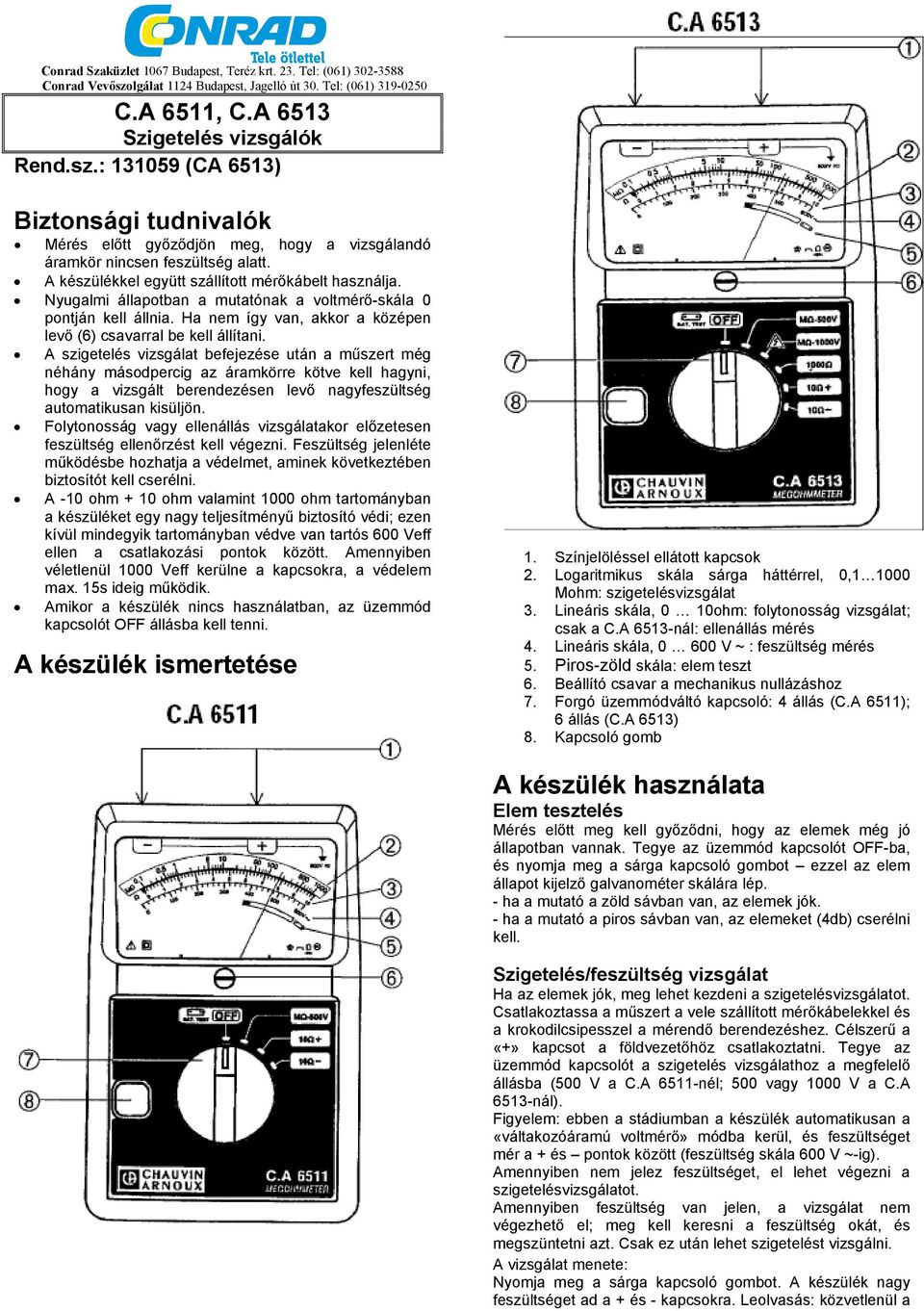 : 131059 (CA 6513) Biztonsági tudnivalók Mérés előtt győződjön meg, hogy a vizsgálandó áramkör nincsen feszültség alatt. A készülékkel együtt szállított mérőkábelt használja.