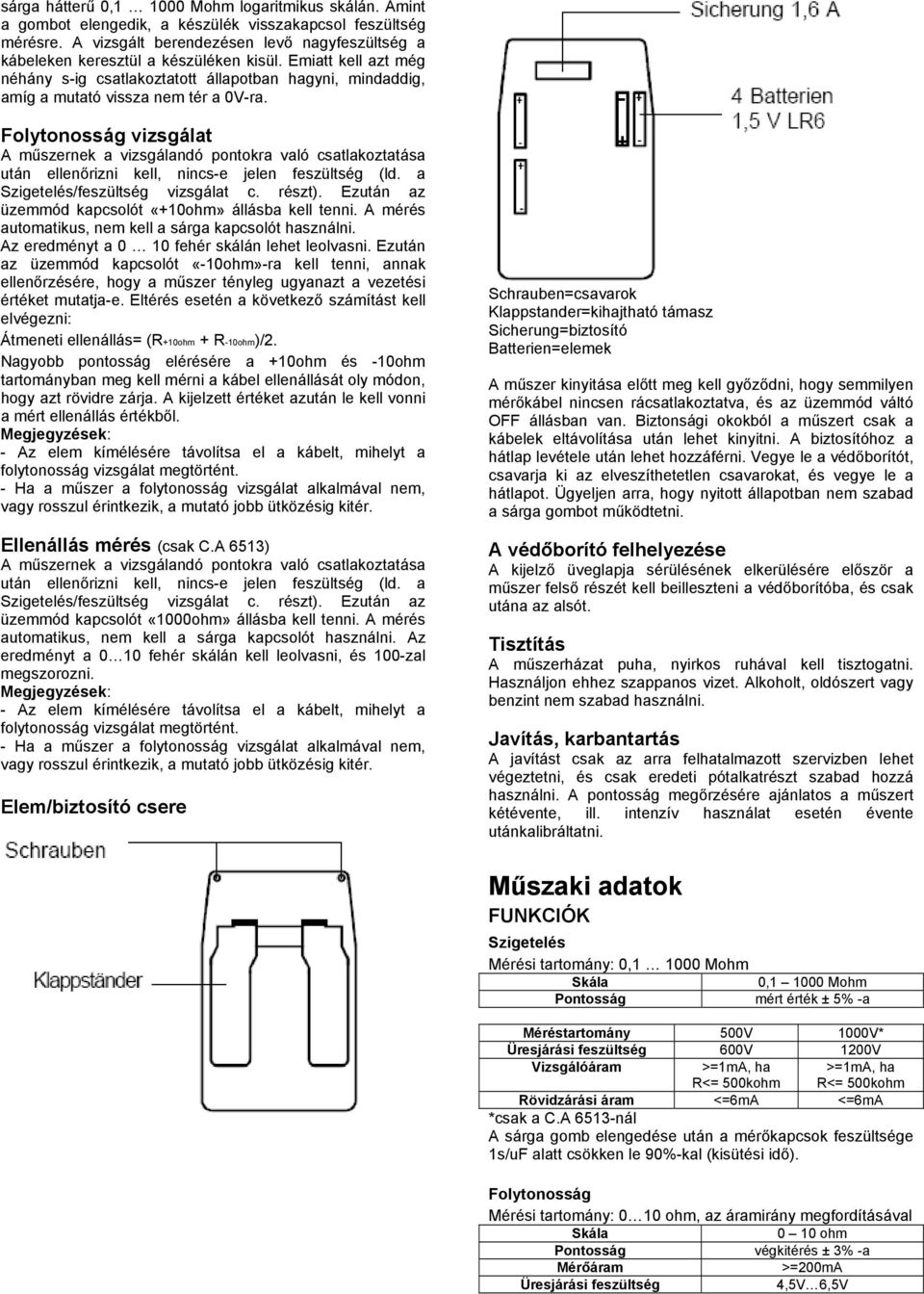 Emiatt kell azt még néhány s-ig csatlakoztatott állapotban hagyni, mindaddig, amíg a mutató vissza nem tér a 0V-ra.