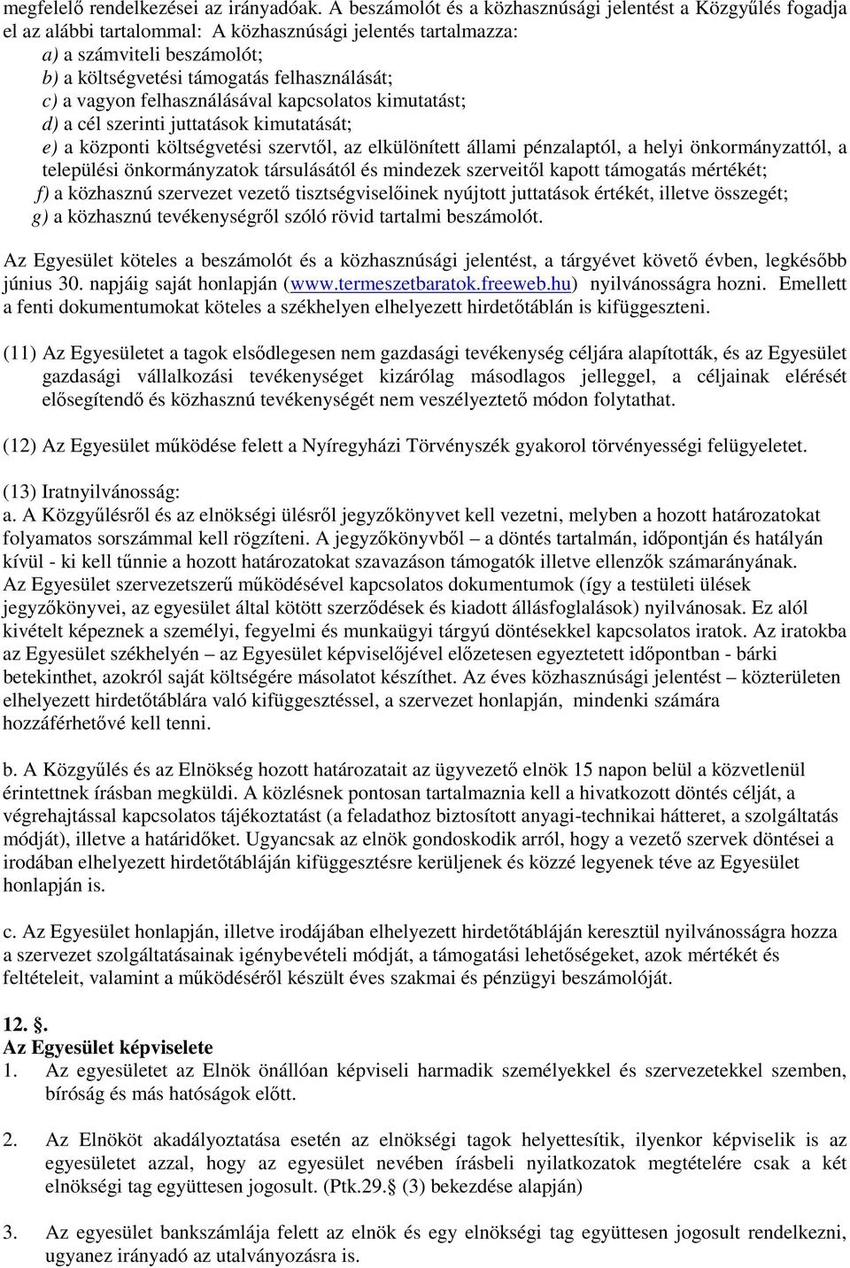 c) a vagyon felhasználásával kapcsolatos kimutatást; d) a cél szerinti juttatások kimutatását; e) a központi költségvetési szervtől, az elkülönített állami pénzalaptól, a helyi önkormányzattól, a