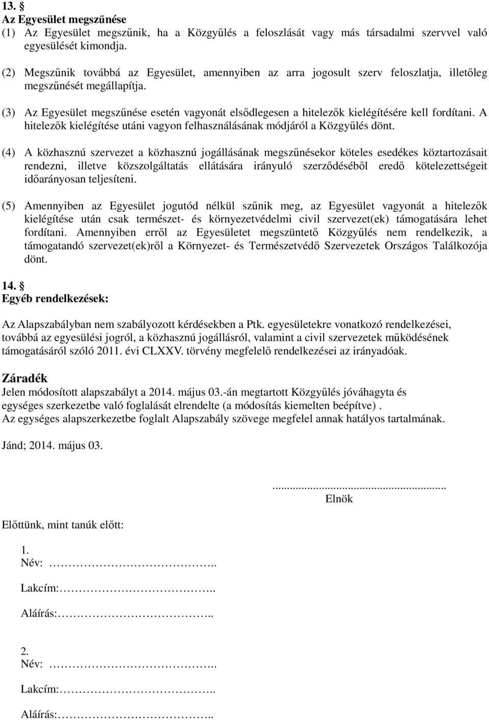 (3) Az Egyesület megszűnése esetén vagyonát elsődlegesen a hitelezők kielégítésére kell fordítani. A hitelezők kielégítése utáni vagyon felhasználásának módjáról a Közgyűlés dönt.