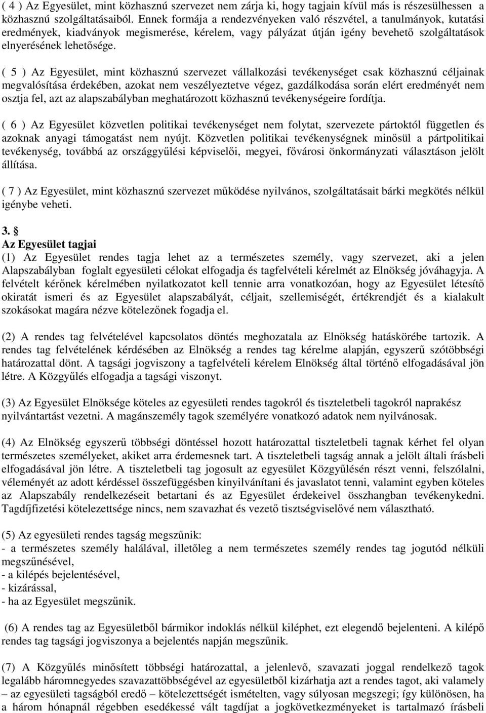 ( 5 ) Az Egyesület, mint közhasznú szervezet vállalkozási tevékenységet csak közhasznú céljainak megvalósítása érdekében, azokat nem veszélyeztetve végez, gazdálkodása során elért eredményét nem