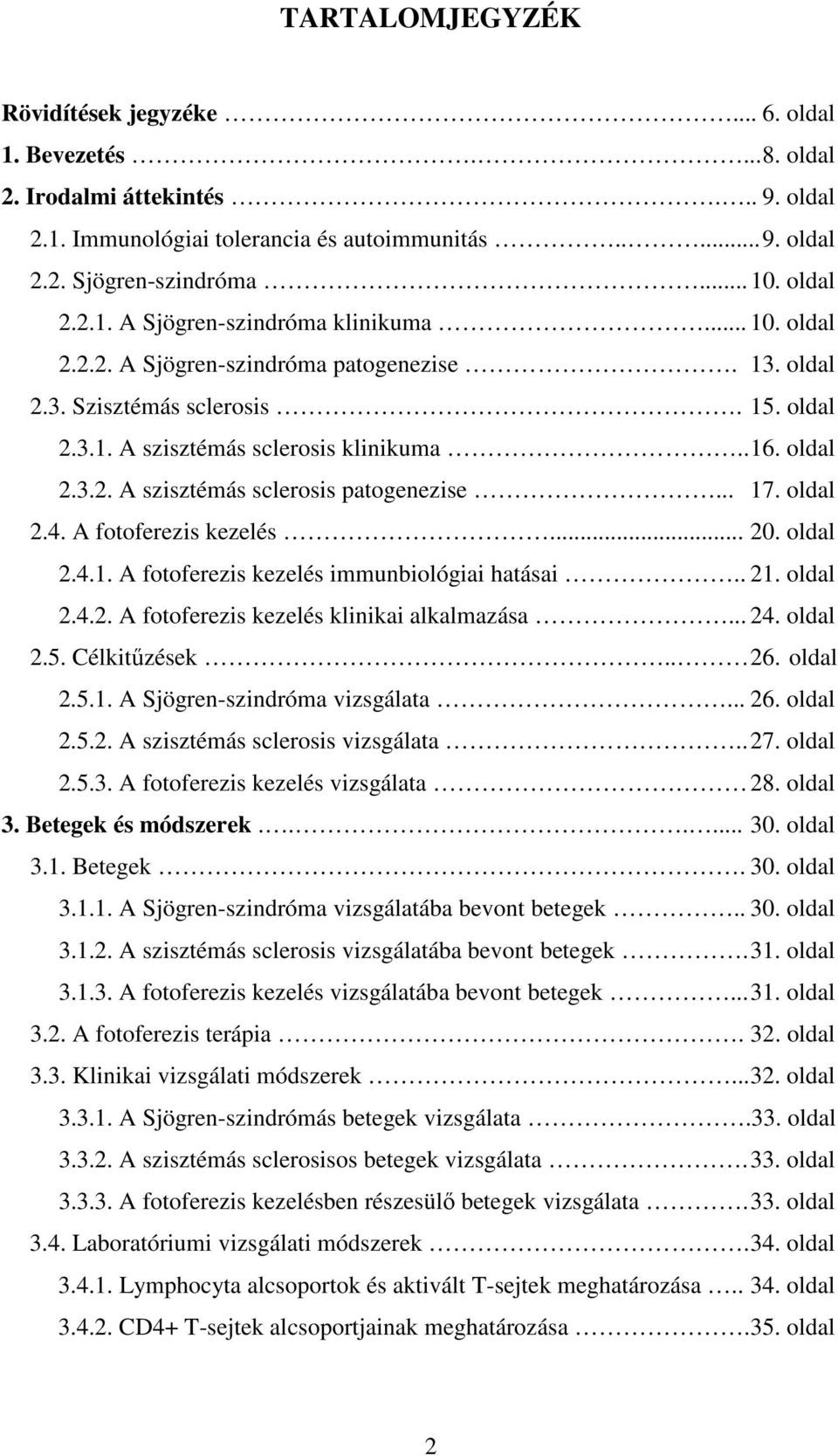 .. 17. oldal 2.4. A fotoferezis kezelés... 20. oldal 2.4.1. A fotoferezis kezelés immunbiológiai hatásai.. 21. oldal 2.4.2. A fotoferezis kezelés klinikai alkalmazása... 24. oldal 2.5. Célkitűzések.