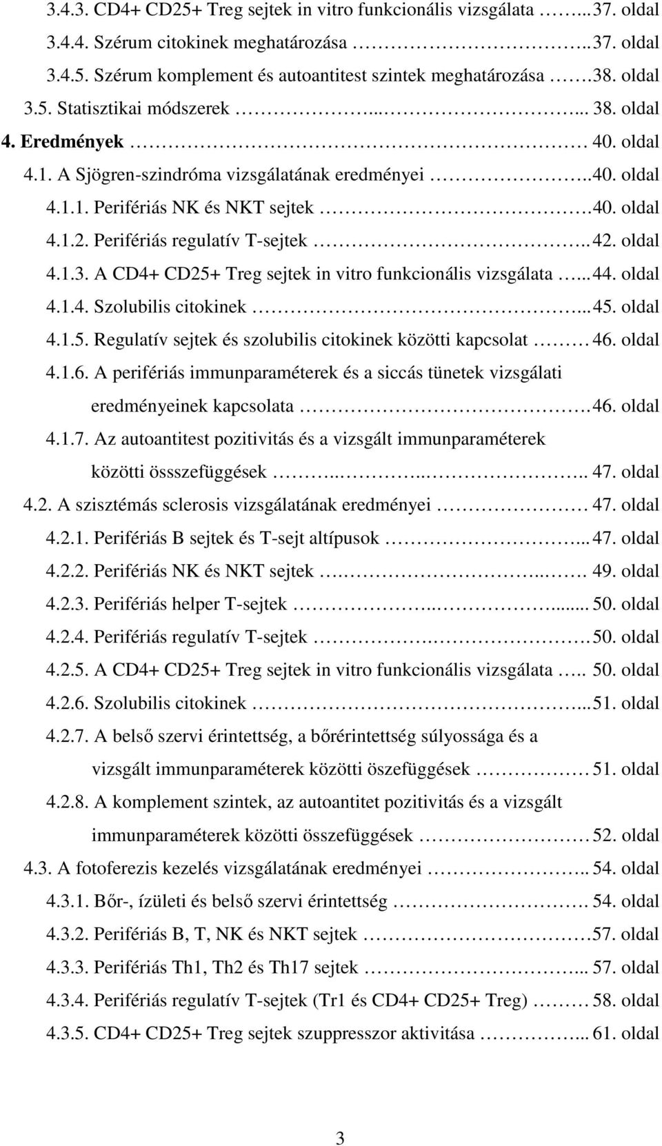 Perifériás regulatív T-sejtek.. 42. oldal 4.1.3. A CD4+ CD25+ Treg sejtek in vitro funkcionális vizsgálata... 44. oldal 4.1.4. Szolubilis citokinek... 45. oldal 4.1.5. Regulatív sejtek és szolubilis citokinek közötti kapcsolat 46.