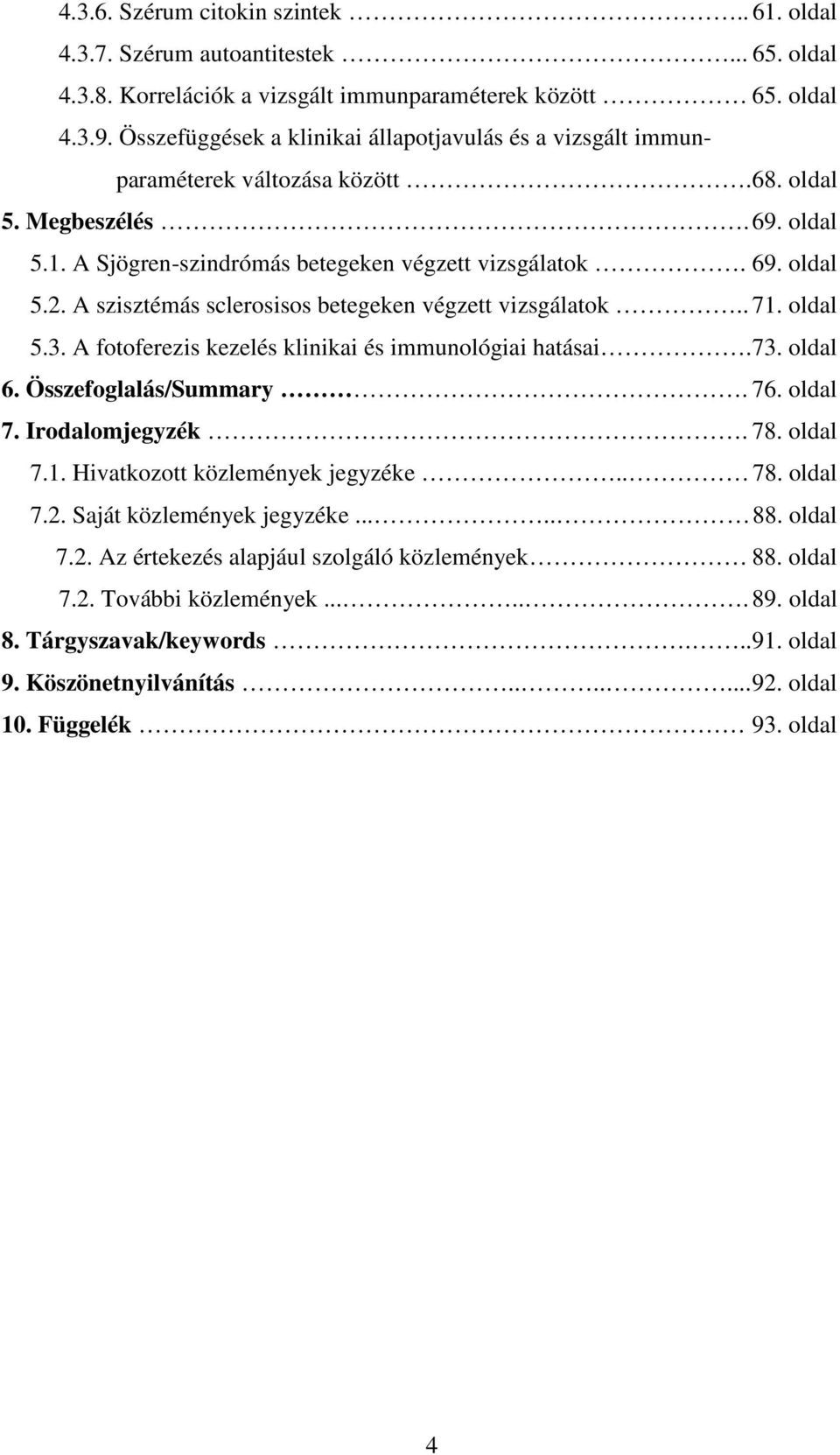 A szisztémás sclerosisos betegeken végzett vizsgálatok.. 71. oldal 5.3. A fotoferezis kezelés klinikai és immunológiai hatásai. 73. oldal 6. Összefoglalás/Summary. 76. oldal 7. Irodalomjegyzék. 78.