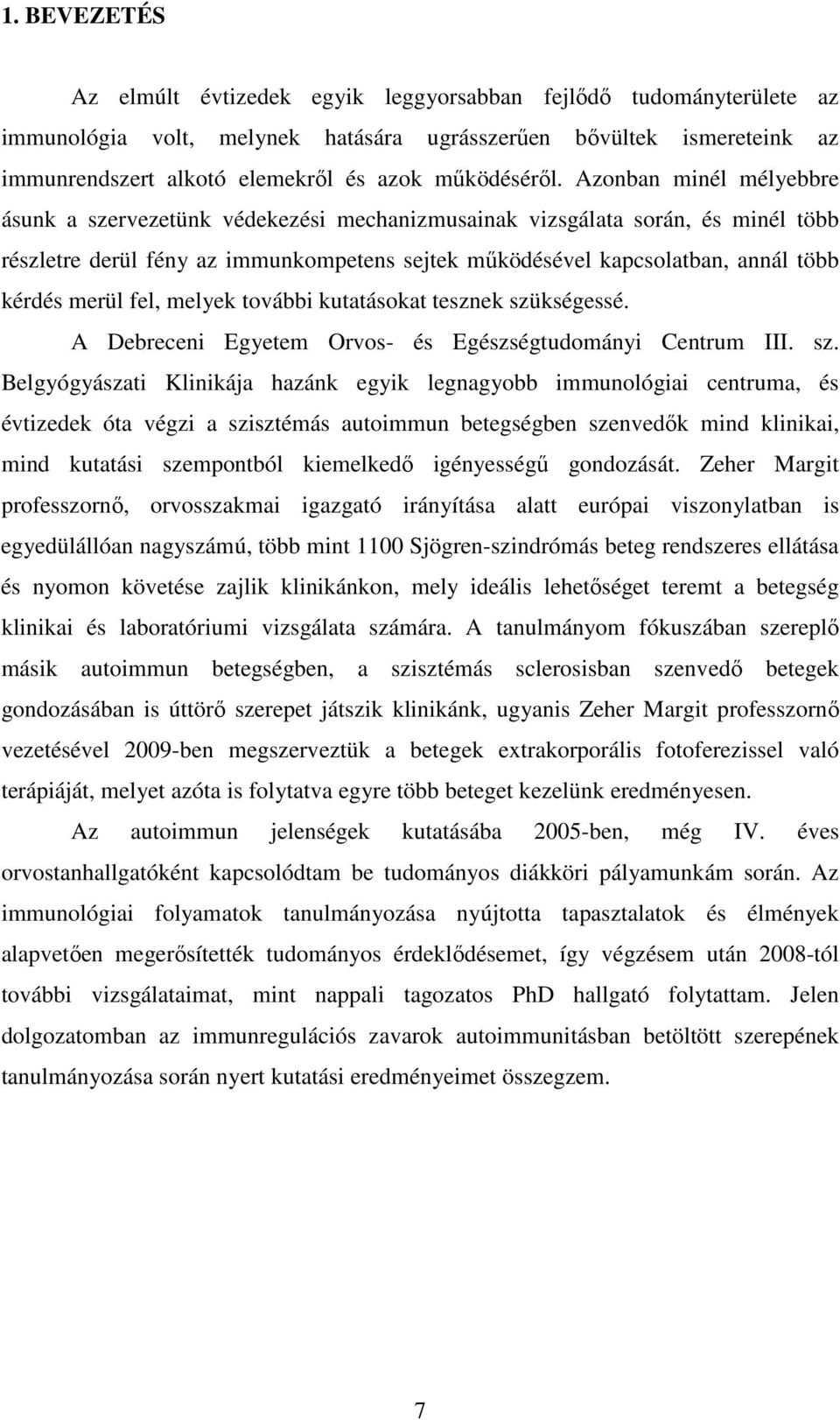 Azonban minél mélyebbre ásunk a szervezetünk védekezési mechanizmusainak vizsgálata során, és minél több részletre derül fény az immunkompetens sejtek működésével kapcsolatban, annál több kérdés