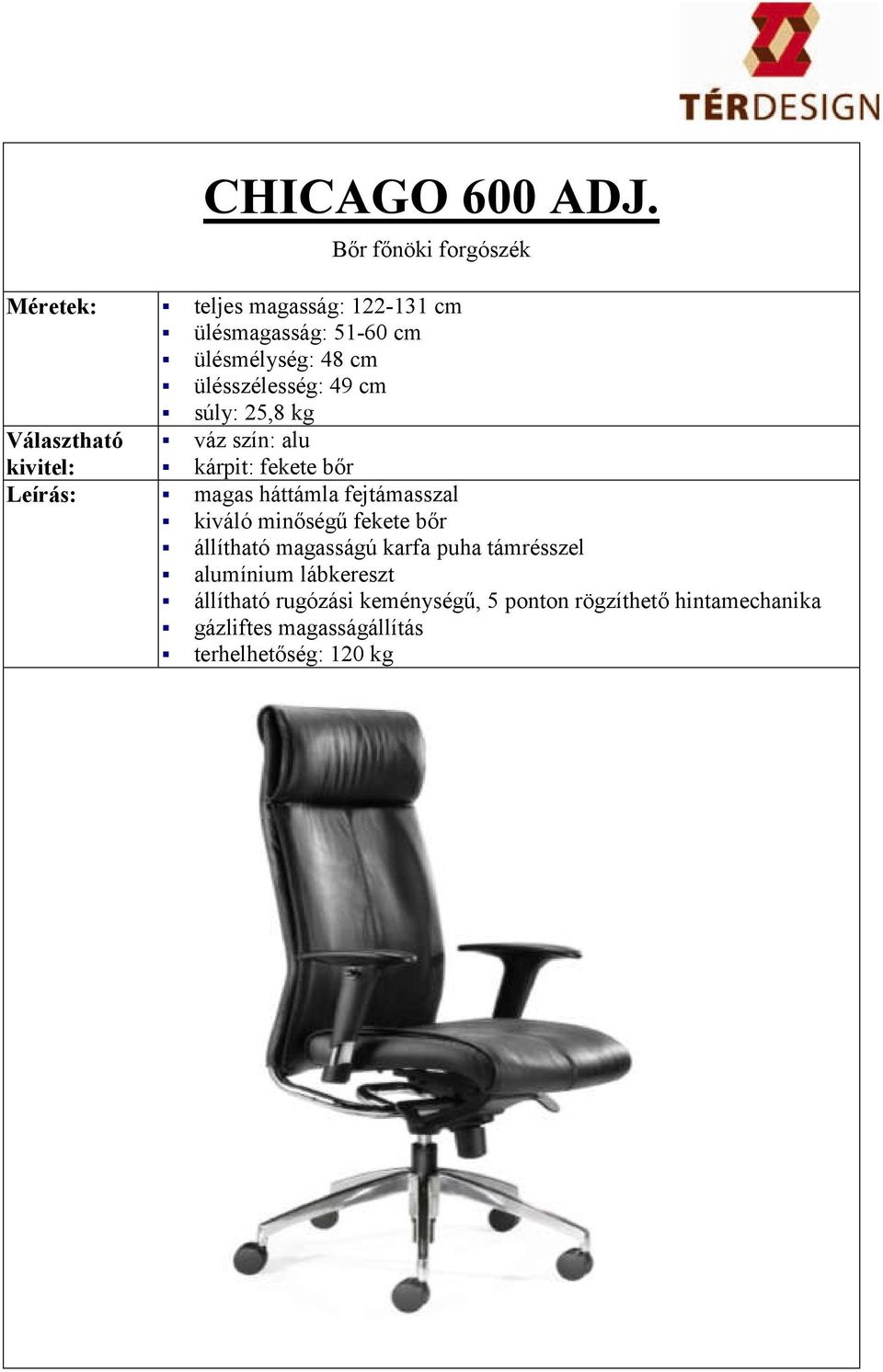 ülésszélesség: 49 cm súly: 25,8 kg Választható kivitel: Leírás: magas háttámla fejtámasszal kiváló