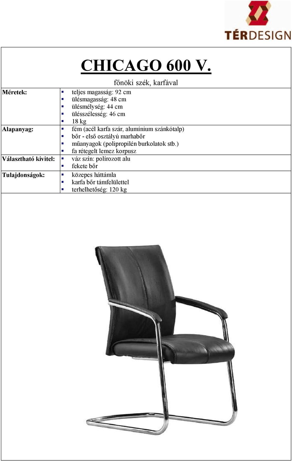 ülésszélesség: 46 cm 18 kg Alapanyag: fém (acél karfa szár, alumínium szánkótalp) bőr - első