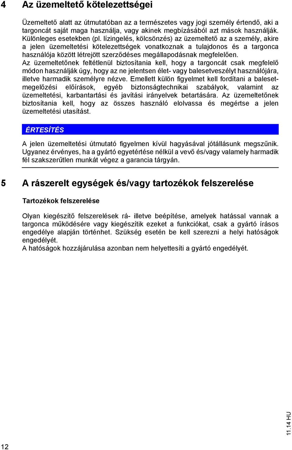 lízingelés, kölcsönzés) az üzemeltető az a személy, akire a jelen üzemeltetési kötelezettségek vonatkoznak a tulajdonos és a targonca használója között létrejött szerződéses megállapodásnak