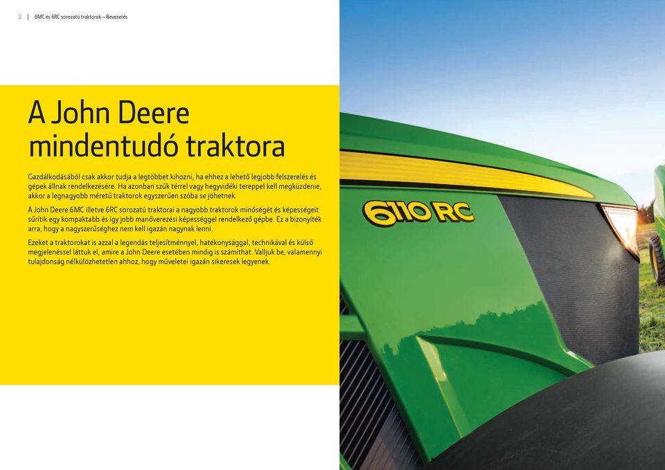 A John Deere 6MC illetve 6RC sorozatú traktorai a nagyobb traktorok minőségét és képességeit sűrítik egy kompaktabb és így jobb manőverezési képességgel rendelkező gépbe.