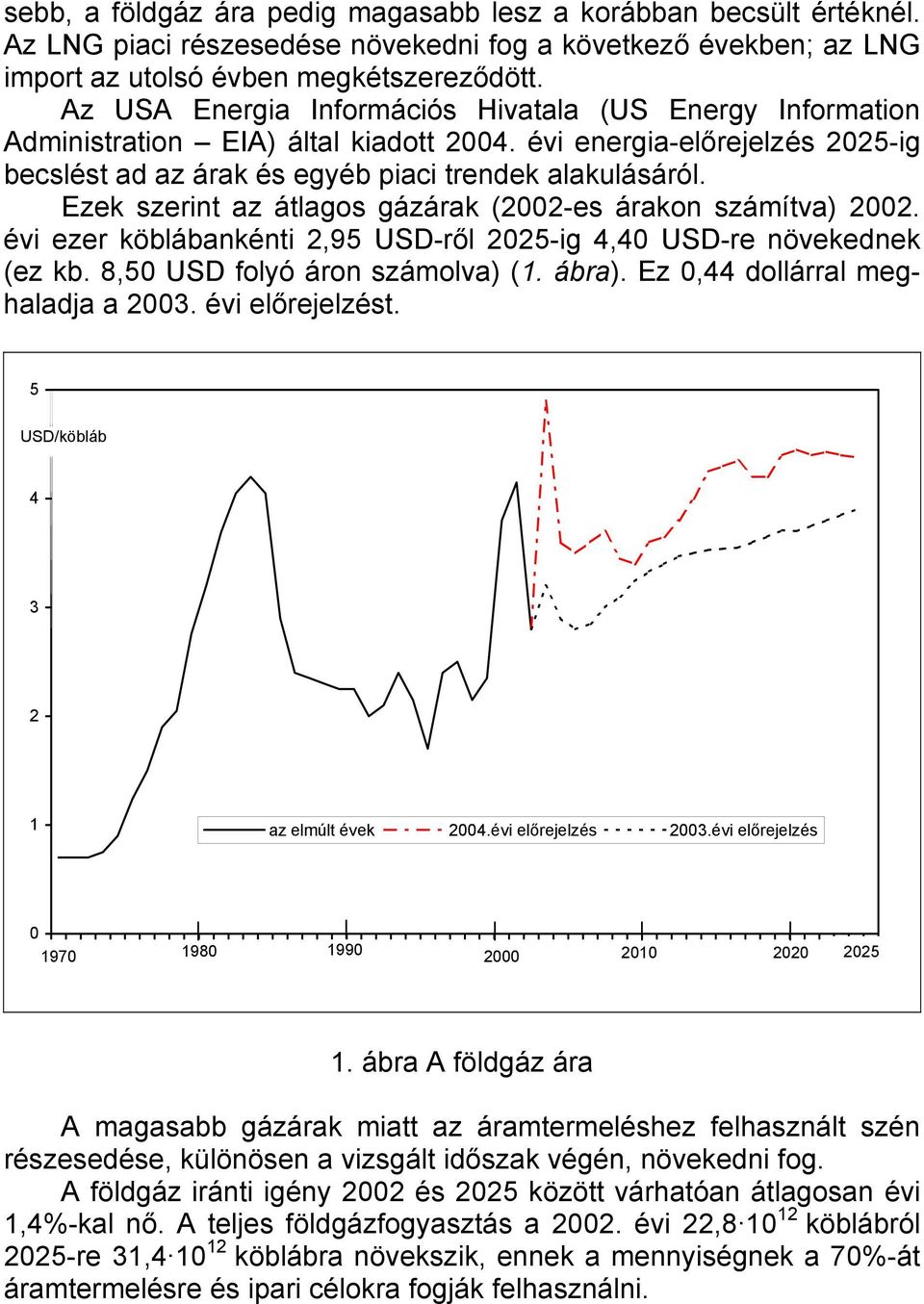 Ezek szerint az átlagos gázárak (2002-es árakon számítva) 2002. évi ezer köblábankénti 2,95 USD-ről 2025-ig 4,40 USD-re növekednek (ez kb. 8,50 USD folyó áron számolva) (1. ábra).