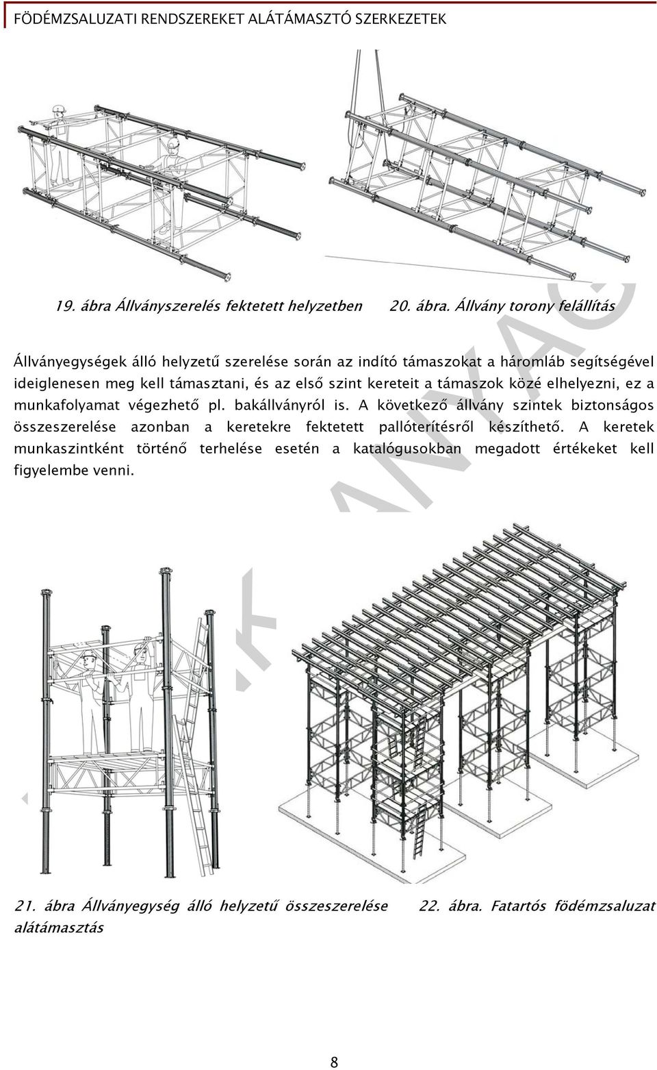 Állvány torony felállítás Állványegységek álló helyzetű szerelése során az indító támaszokat a háromláb segítségével ideiglenesen meg kell támasztani, és az