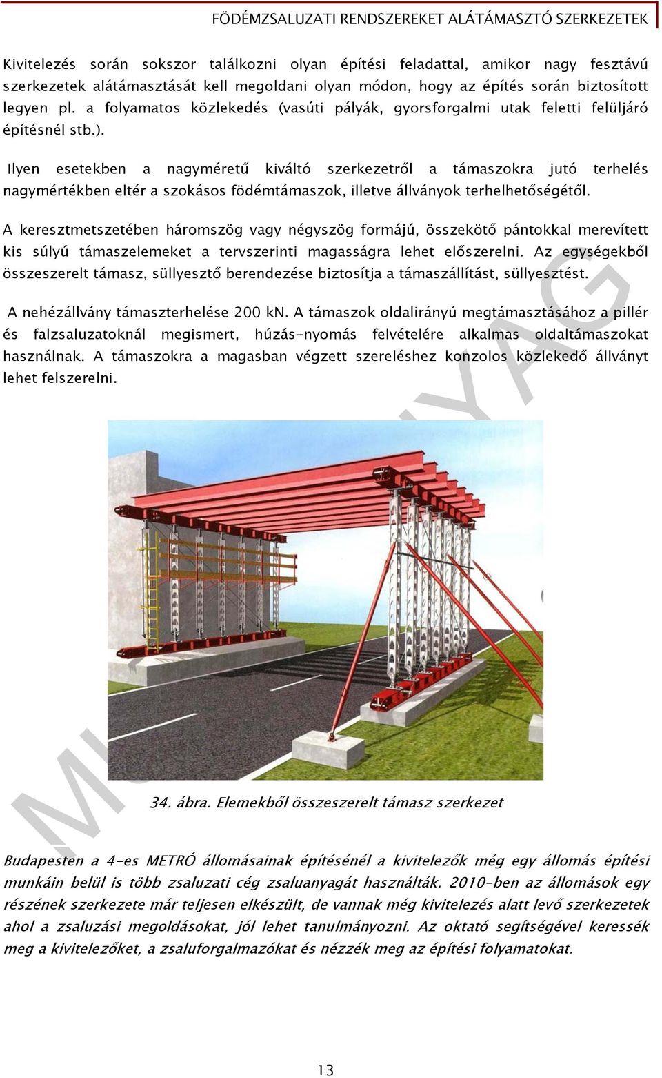 Ilyen esetekben a nagyméretű kiváltó szerkezetről a támaszokra jutó terhelés nagymértékben eltér a szokásos födémtámaszok, illetve állványok terhelhetőségétől.