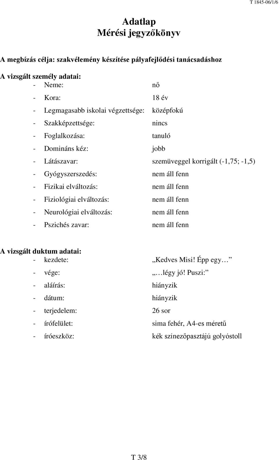 Fizikai elváltozás: nem áll fenn - Fiziológiai elváltozás: nem áll fenn - Neurológiai elváltozás: nem áll fenn - Pszichés zavar: nem áll fenn A vizsgált duktum adatai: - kezdete: