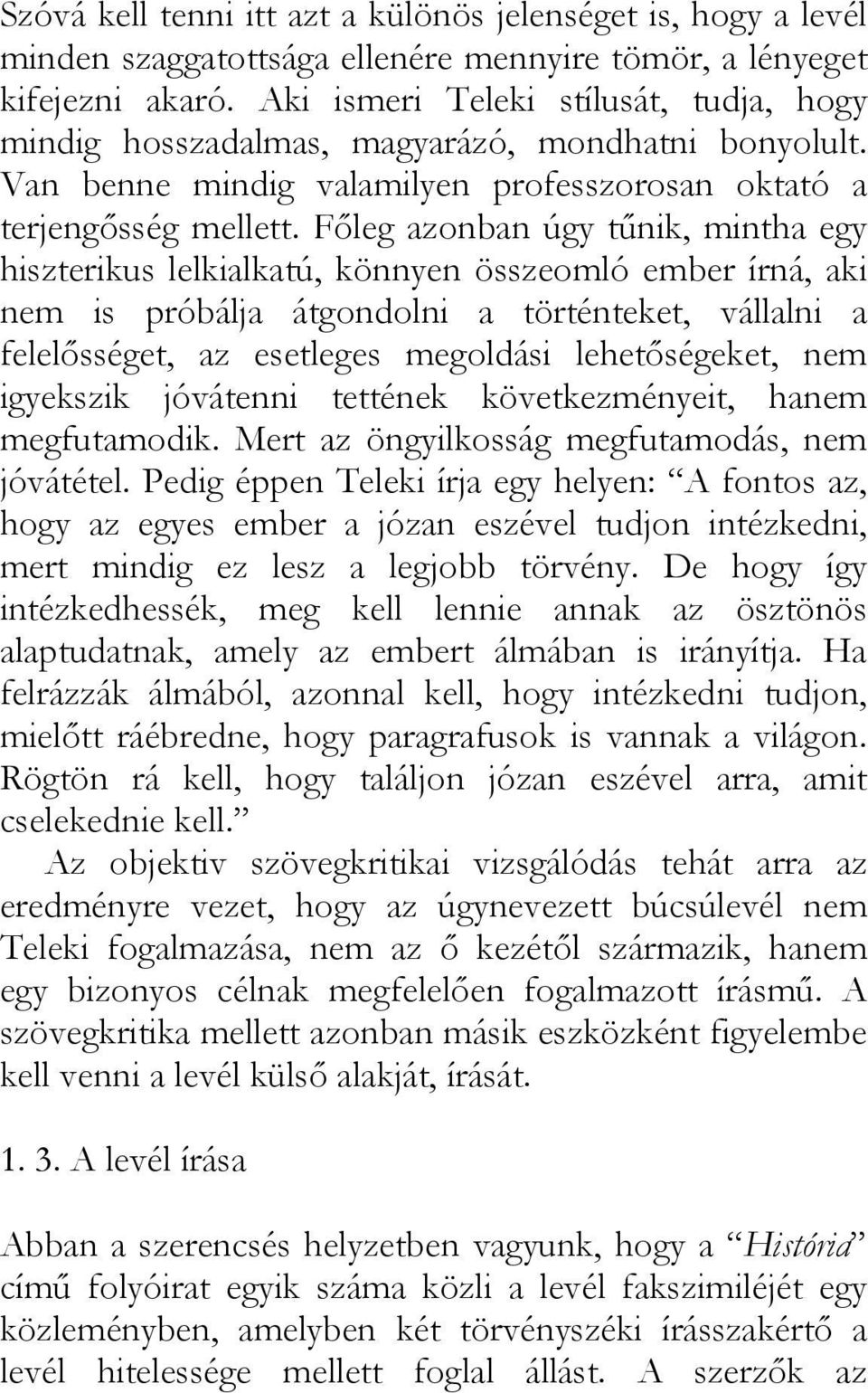 Főleg azonban úgy tűnik, mintha egy hiszterikus lelkialkatú, könnyen összeomló ember írná, aki nem is próbálja átgondolni a történteket, vállalni a felelősséget, az esetleges megoldási lehetőségeket,