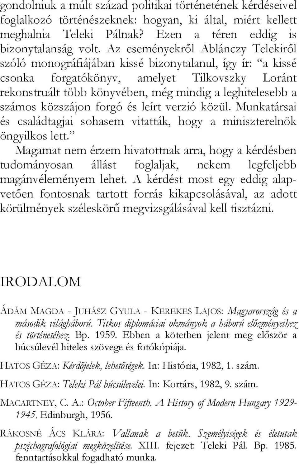 számos közszájon forgó és leírt verzió közül. Munkatársai és családtagjai sohasem vitatták, hogy a miniszterelnök öngyilkos lett.
