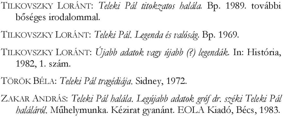 ) legendák. In: História, 1982, 1. szám. TÖRÖK BÉLA: Teleki Pál tragédiája. Sidney, 1972.