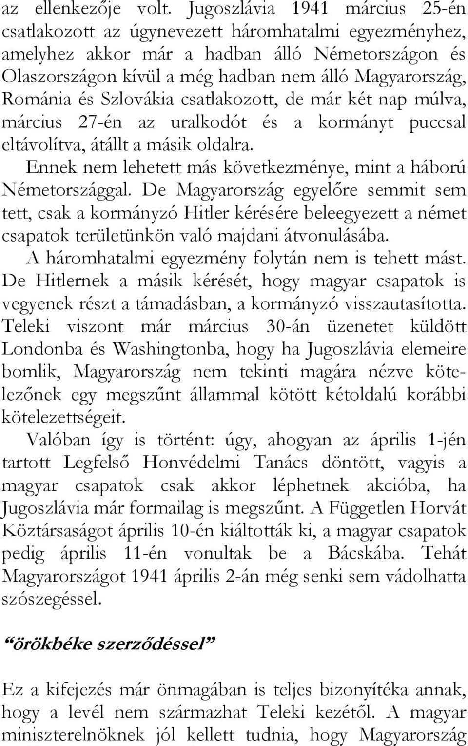 és Szlovákia csatlakozott, de már két nap múlva, március 27-én az uralkodót és a kormányt puccsal eltávolítva, átállt a másik oldalra.