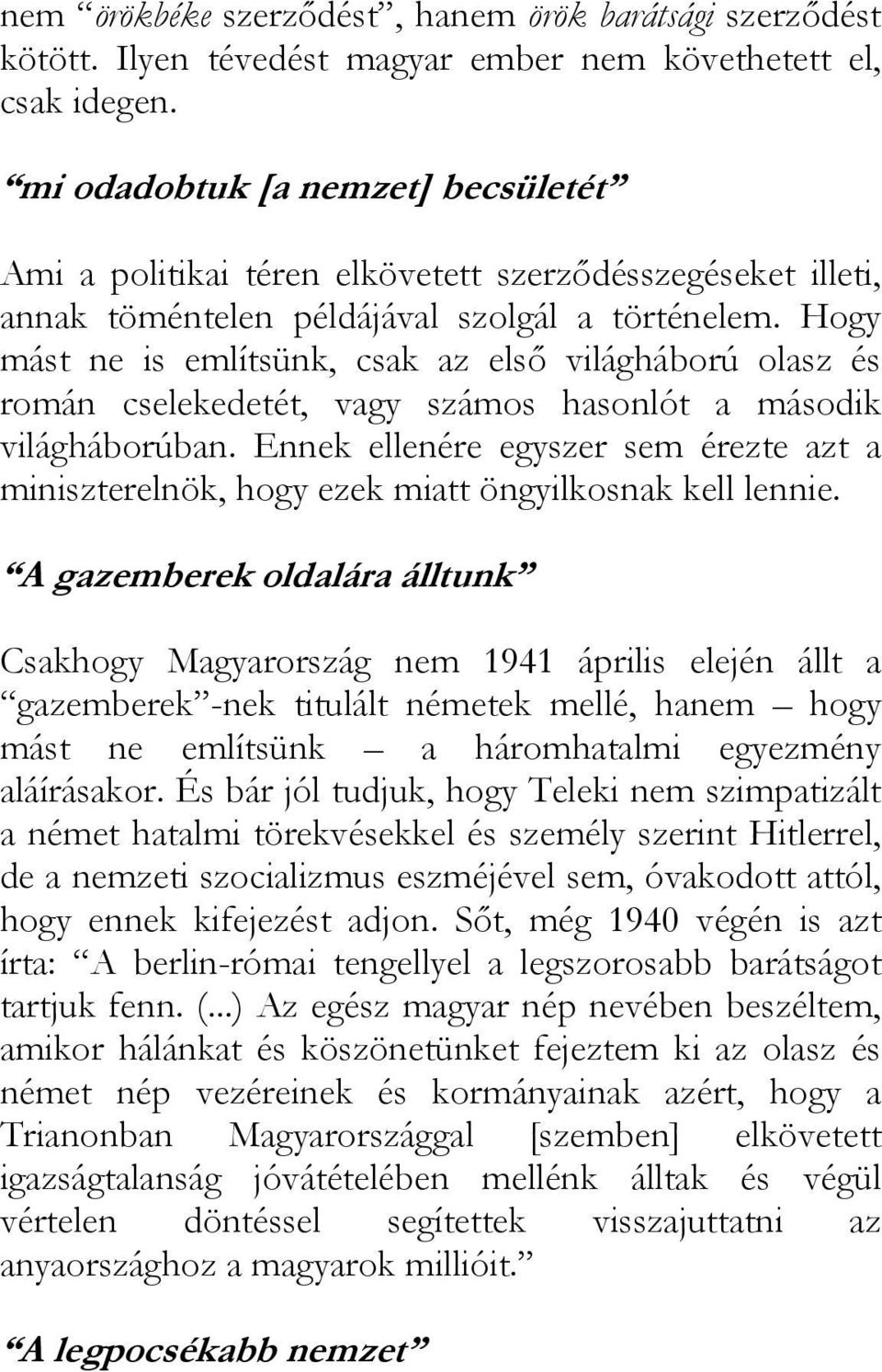 Hogy mást ne is említsünk, csak az első világháború olasz és román cselekedetét, vagy számos hasonlót a második világháborúban.