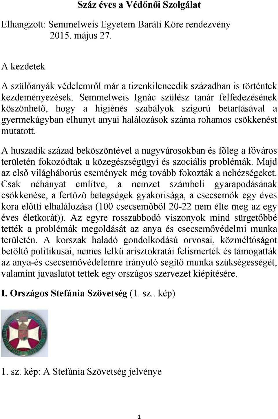 A huszadik század beköszöntével a nagyvárosokban és főleg a főváros területén fokozódtak a közegészségügyi és szociális problémák.