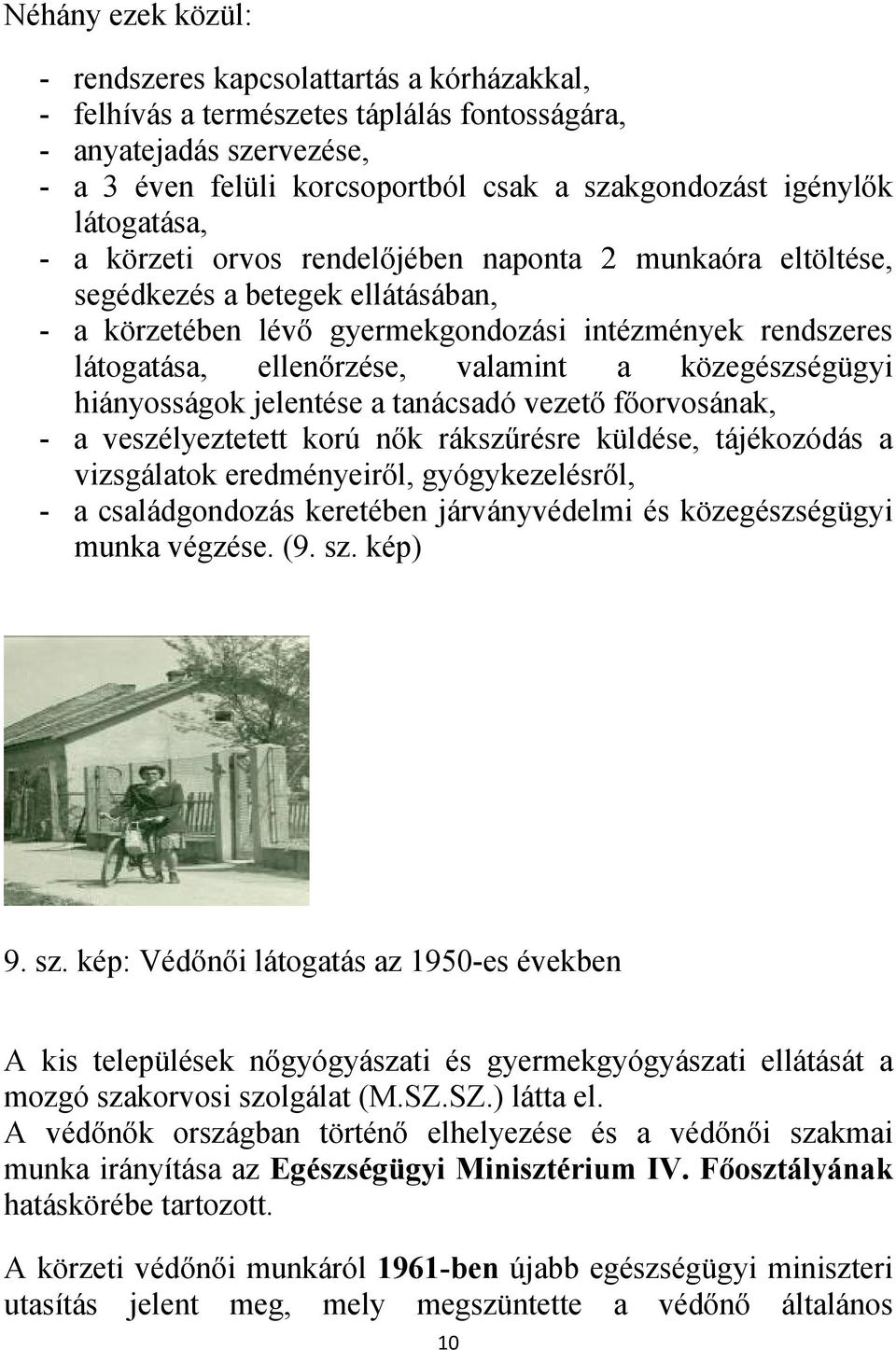 valamint a közegészségügyi hiányosságok jelentése a tanácsadó vezető főorvosának, - a veszélyeztetett korú nők rákszűrésre küldése, tájékozódás a vizsgálatok eredményeiről, gyógykezelésről, - a