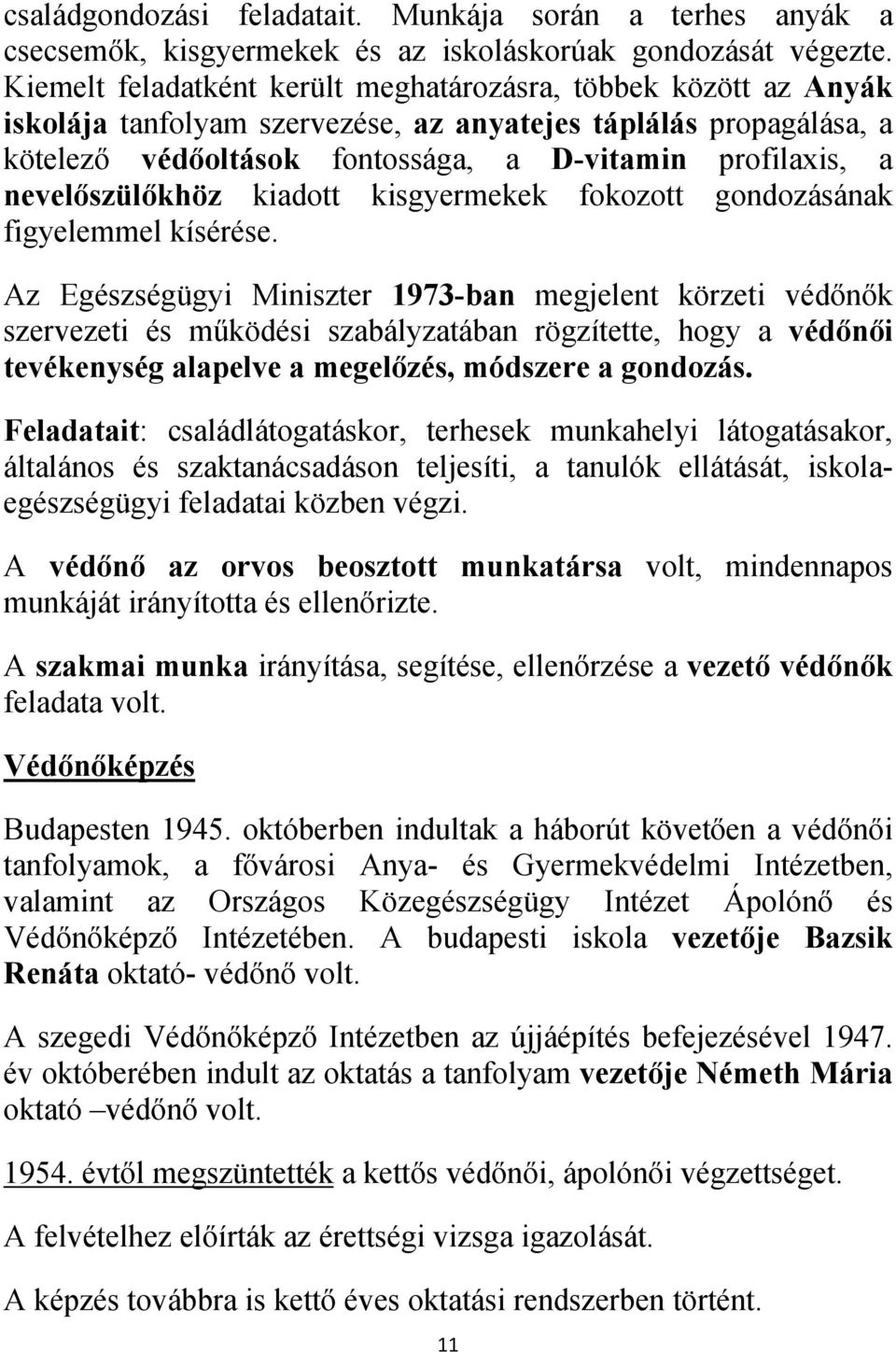 nevelőszülőkhöz kiadott kisgyermekek fokozott gondozásának figyelemmel kísérése.