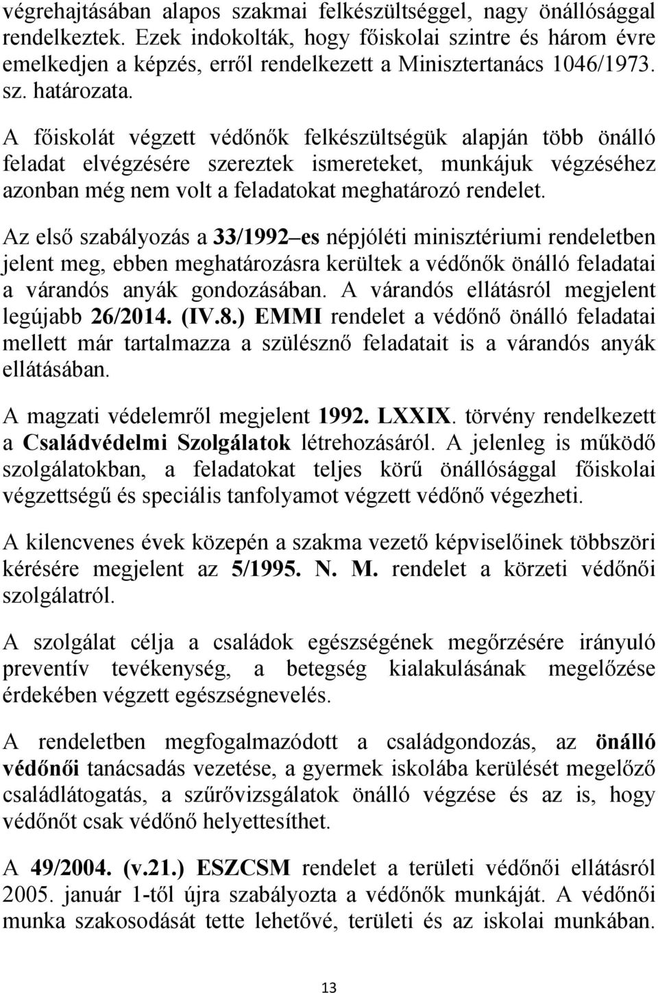 A főiskolát végzett védőnők felkészültségük alapján több önálló feladat elvégzésére szereztek ismereteket, munkájuk végzéséhez azonban még nem volt a feladatokat meghatározó rendelet.