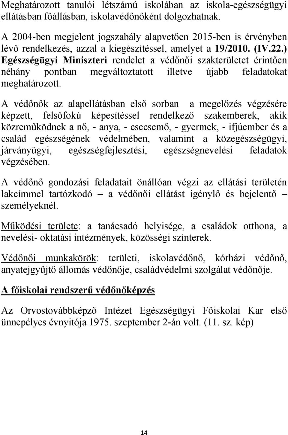 ) Egészségügyi Miniszteri rendelet a védőnői szakterületet érintően néhány pontban megváltoztatott illetve újabb feladatokat meghatározott.