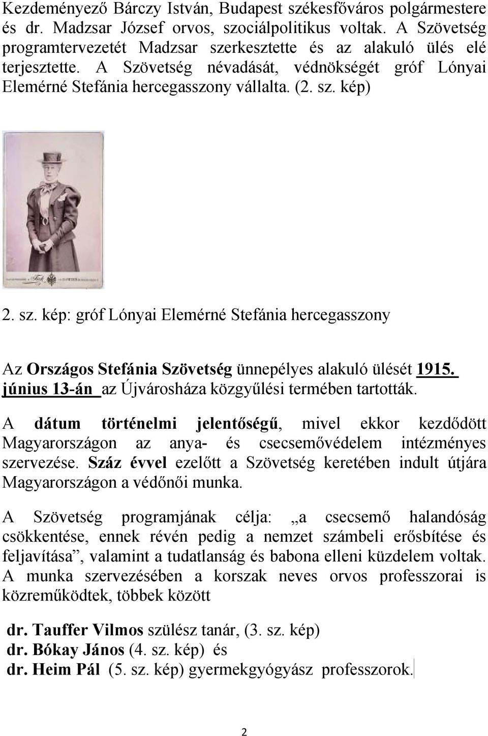 június 13-án az Újvárosháza közgyűlési termében tartották. A dátum történelmi jelentőségű, mivel ekkor kezdődött Magyarországon az anya- és csecsemővédelem intézményes szervezése.