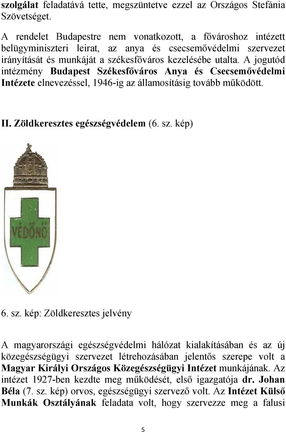 A jogutód intézmény Budapest Székesfőváros Anya és Csecsemővédelmi Intézete elnevezéssel, 1946-ig az államosításig tovább működött. II. Zöldkeresztes egészségvédelem (6. sz.