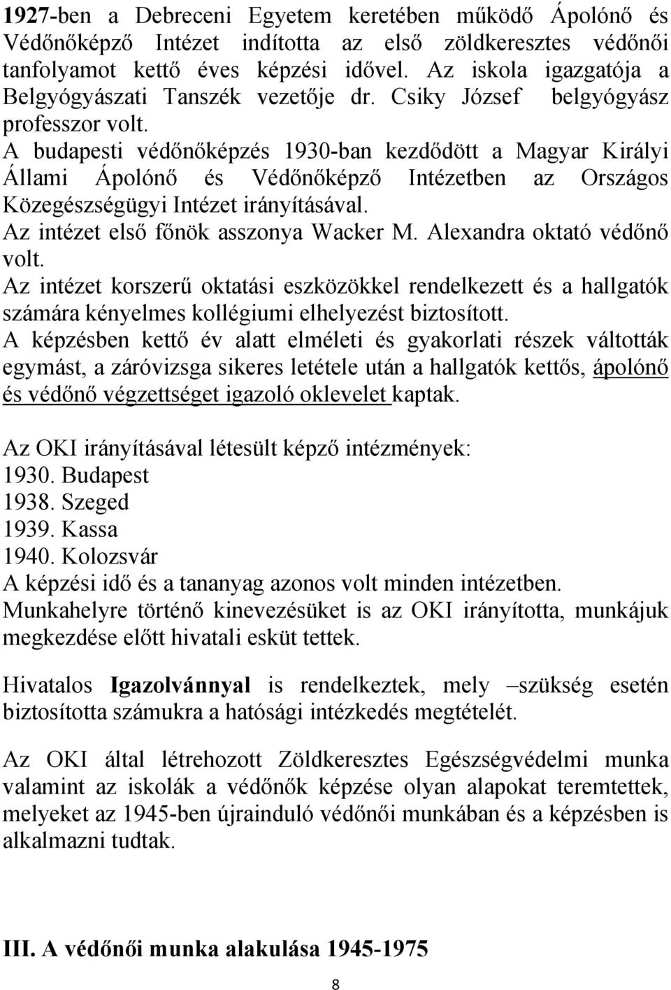 A budapesti védőnőképzés 1930-ban kezdődött a Magyar Királyi Állami Ápolónő és Védőnőképző Intézetben az Országos Közegészségügyi Intézet irányításával. Az intézet első főnök asszonya Wacker M.