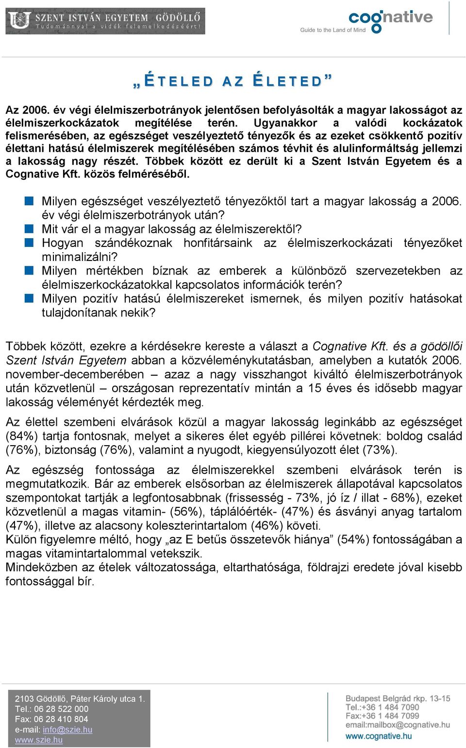 jellemzi a lakosság nagy részét. Többek között ez derült ki a Szent István Egyetem és a Cognative Kft. közös felméréséből. Milyen egészséget veszélyeztető tényezőktől tart a magyar lakosság a 2006.