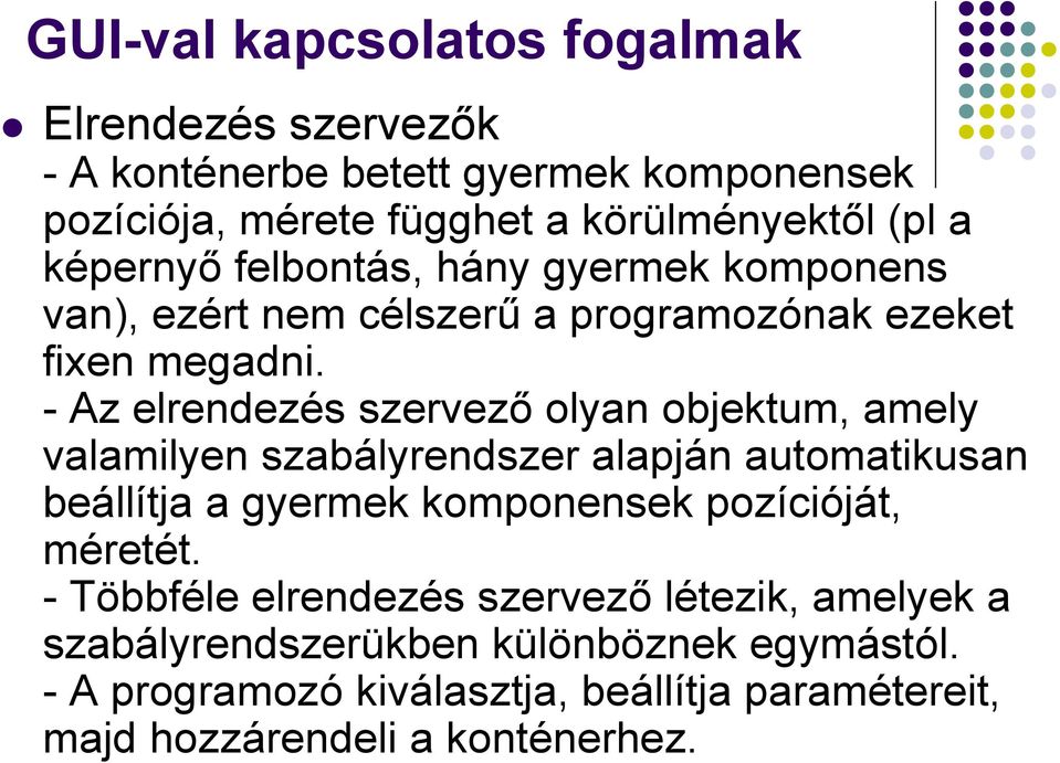 - Az elrendezés szervező olyan objektum, amely valamilyen szabályrendszer alapján automatikusan beállítja a gyermek komponensek pozícióját,