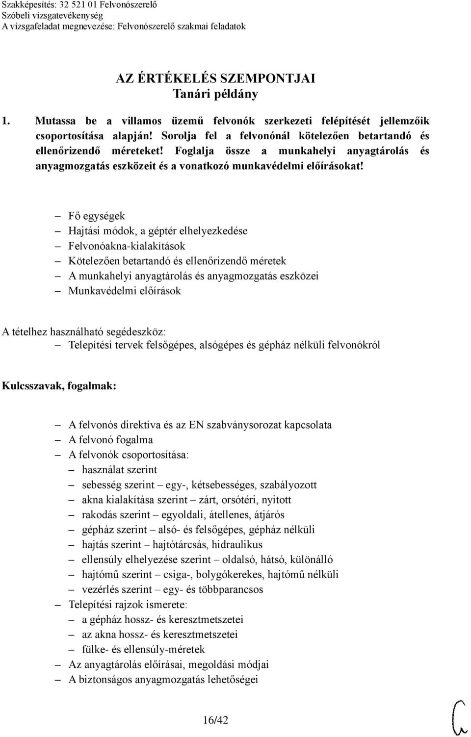 Fő egységek Hajtási módok, a géptér elhelyezkedése Felvonóakna-kialakítások Kötelezően betartandó és ellenőrizendő méretek A munkahelyi anyagtárolás és anyagmozgatás eszközei Munkavédelmi előírások A